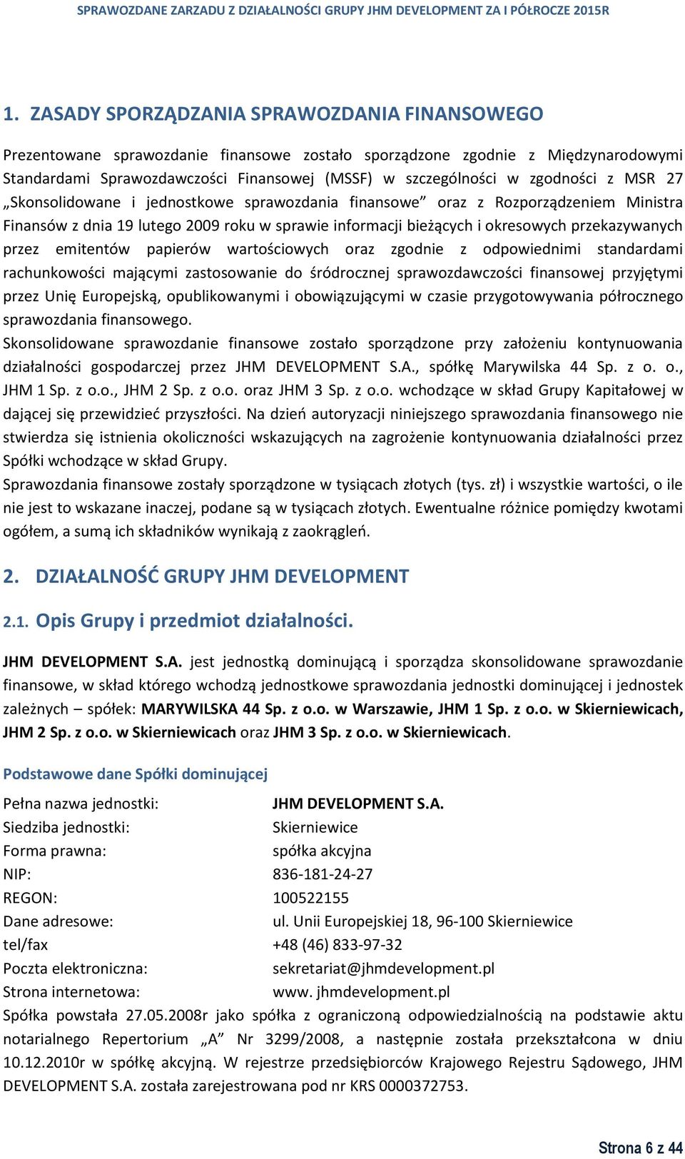 przez emitentów papierów wartościowych oraz zgodnie z odpowiednimi standardami rachunkowości mającymi zastosowanie do śródrocznej sprawozdawczości finansowej przyjętymi przez Unię Europejską,