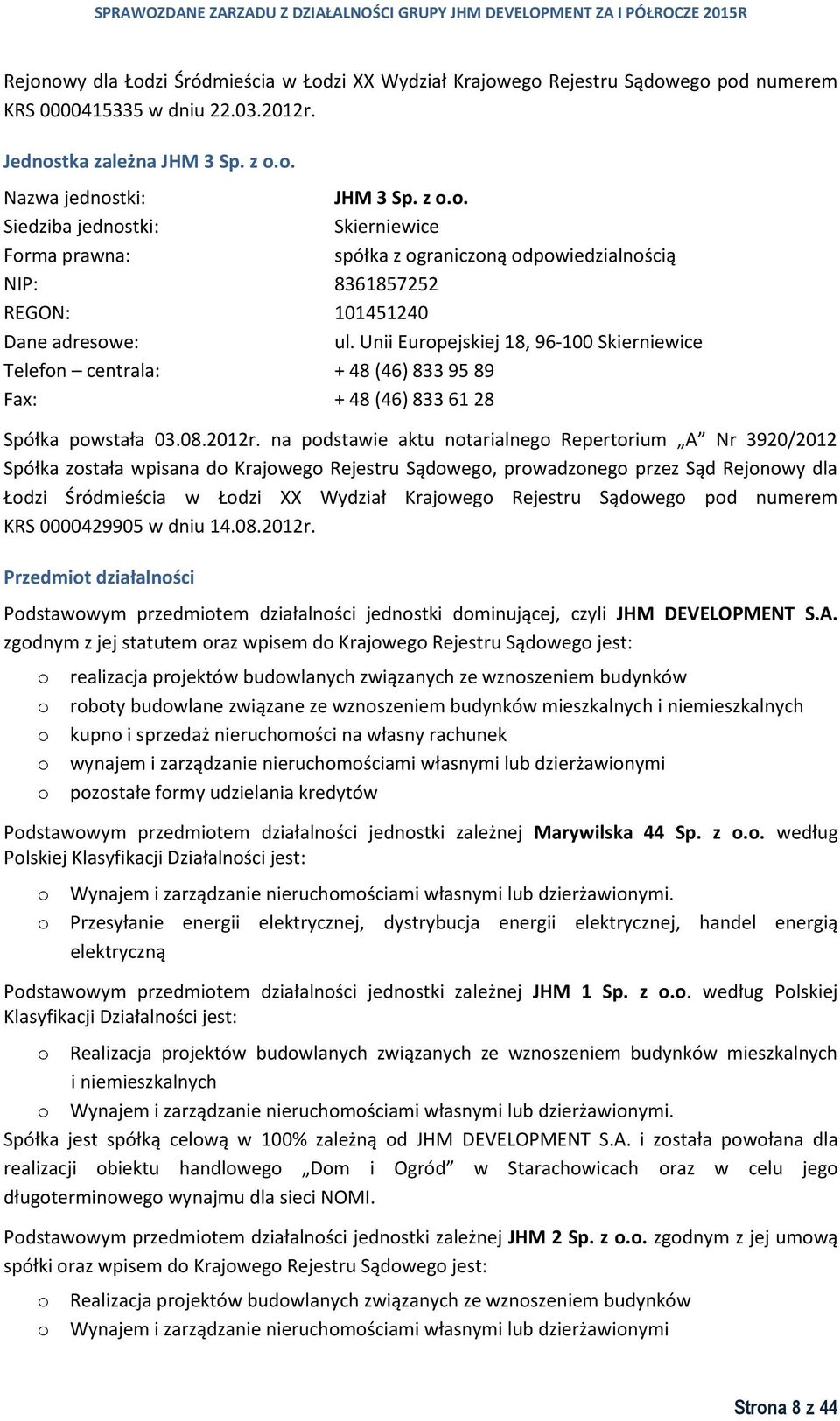 na podstawie aktu notarialnego Repertorium A Nr 3920/2012 Spółka została wpisana do Krajowego Rejestru Sądowego, prowadzonego przez Sąd Rejonowy dla Łodzi Śródmieścia w Łodzi XX Wydział Krajowego