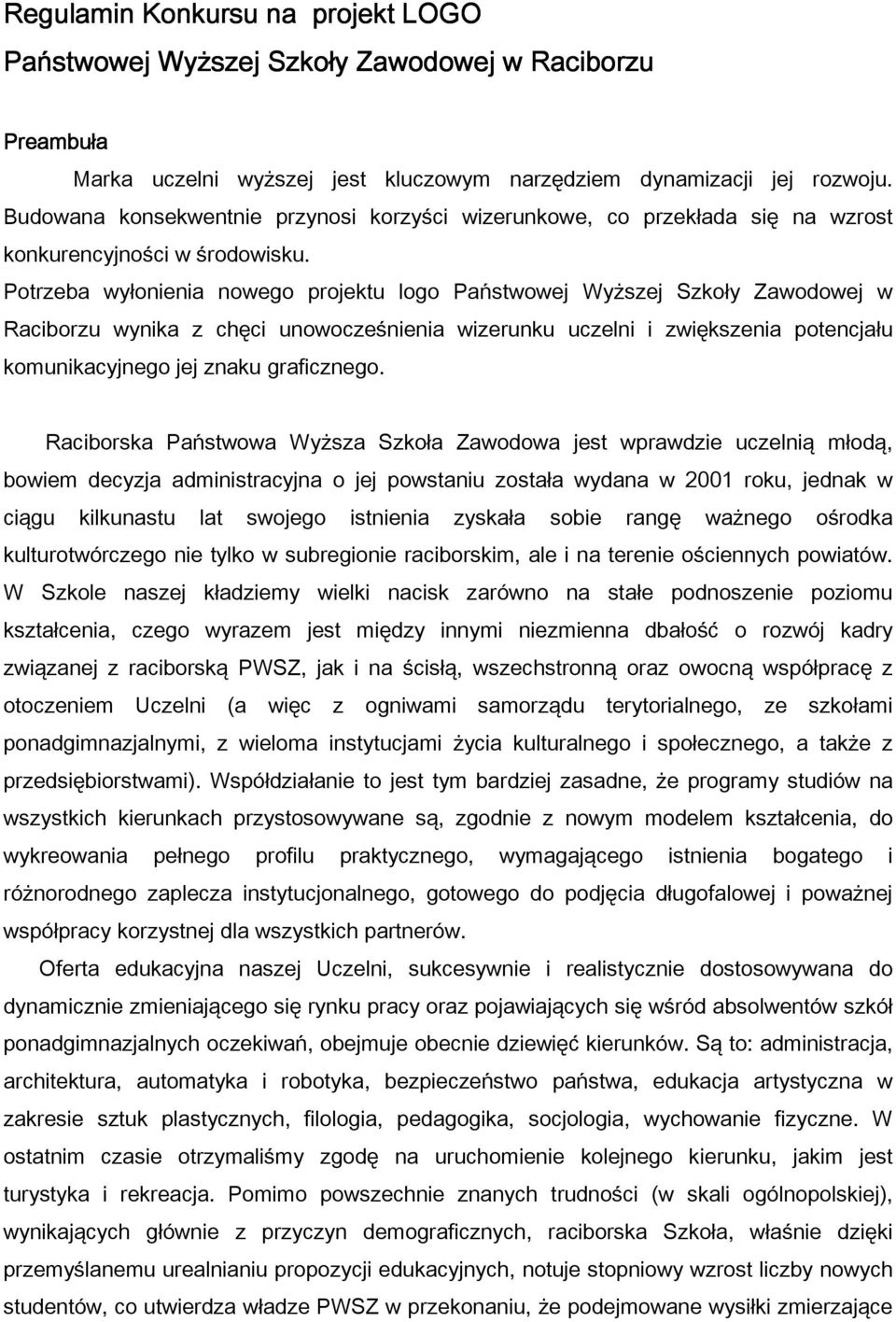 Potrzeba wyłonienia nowego projektu logo Państwowej Wyższej Szkoły Zawodowej w Raciborzu wynika z chęci unowocześnienia wizerunku uczelni i zwiększenia potencjału komunikacyjnego jej znaku