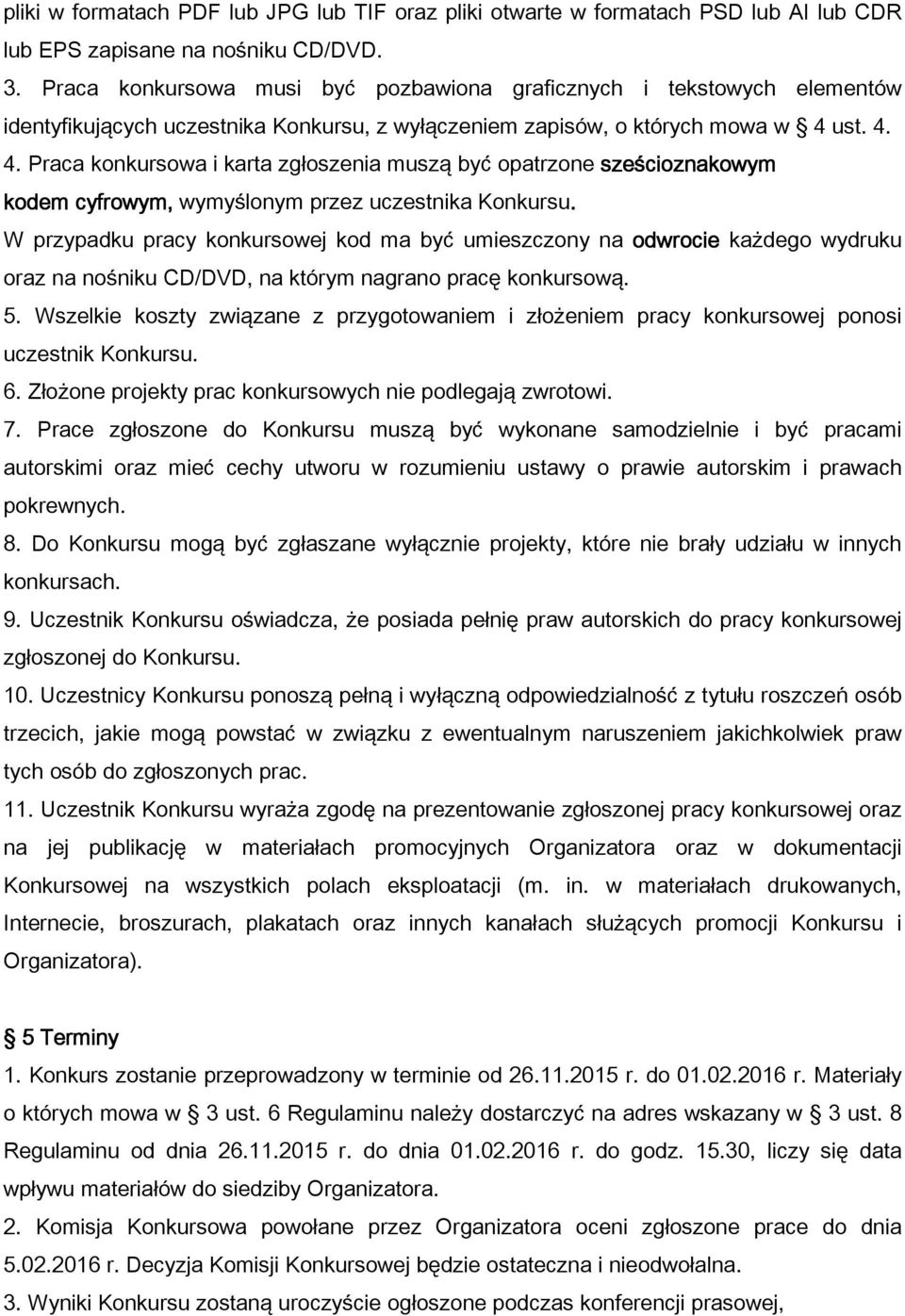 ust. 4. 4. Praca konkursowa i karta zgłoszenia muszą być opatrzone sześcioznakowym kodem cyfrowym, wymyślonym przez uczestnika Konkursu.