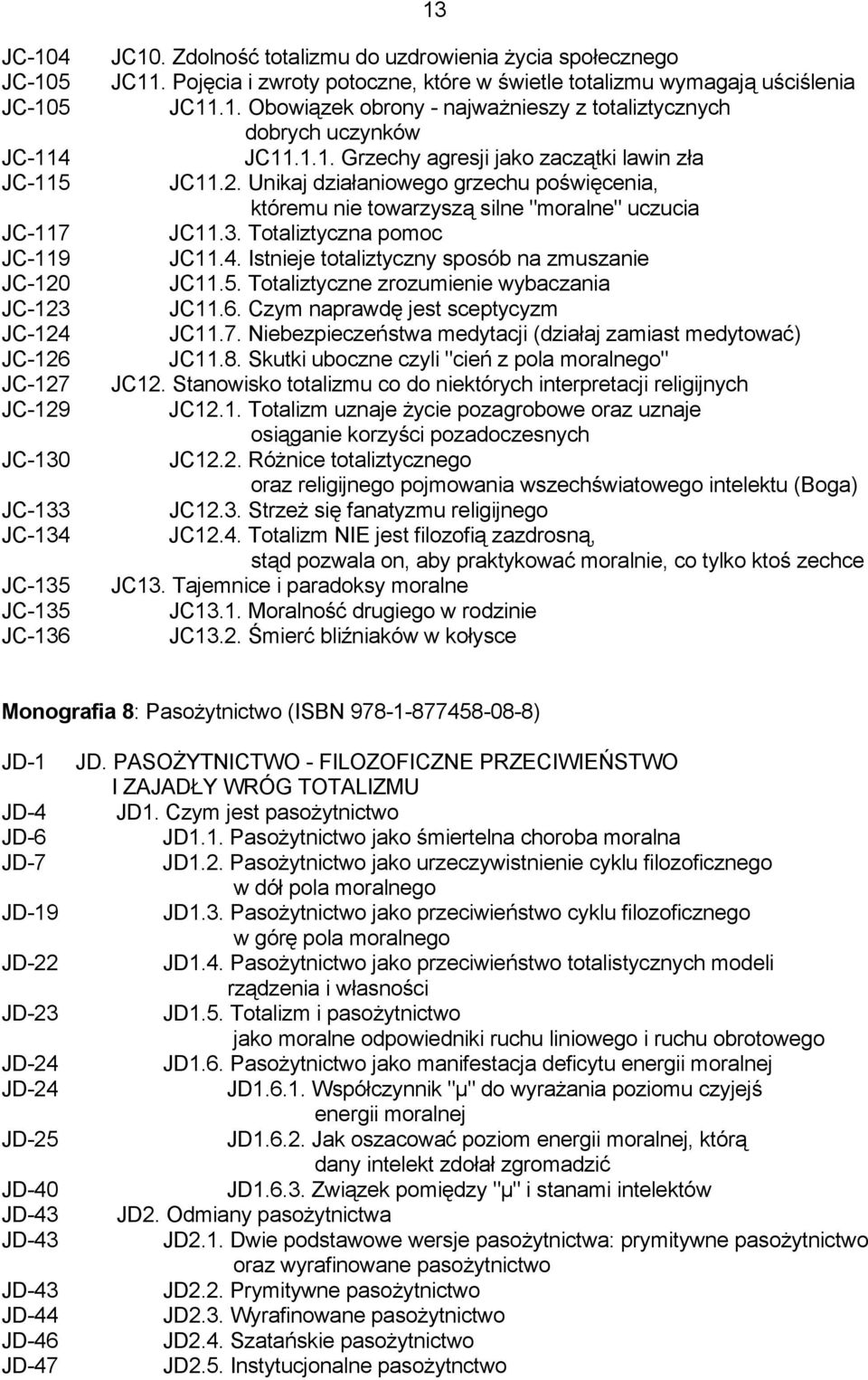 2. Unikaj działaniowego grzechu poświęcenia, któremu nie towarzyszą silne "moralne" uczucia JC11.3. Totaliztyczna pomoc JC11.4. Istnieje totaliztyczny sposób na zmuszanie JC11.5.