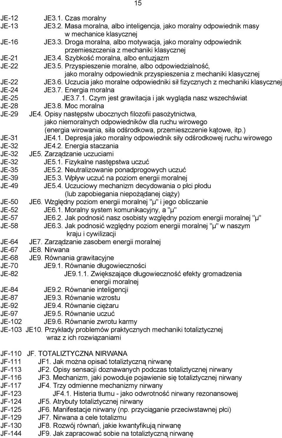 Uczucia jako moralne odpowiedniki sił fizycznych z mechaniki klasycznej JE-24 JE3.7. Energia moralna JE-25 JE3.7.1. Czym jest grawitacja i jak wygląda nasz wszechświat JE-28 JE3.8. Moc moralna JE-29 JE4.