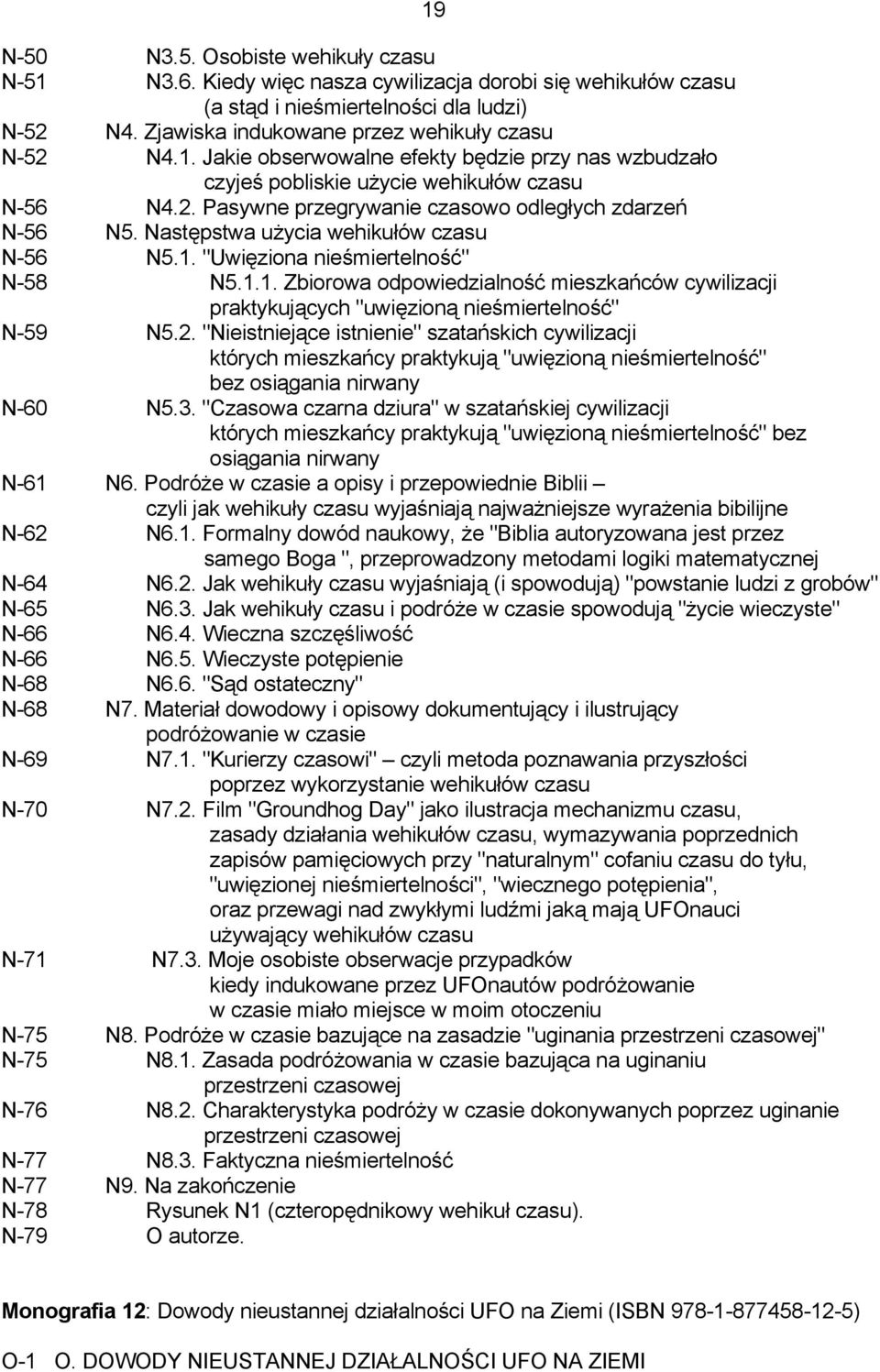 Następstwa użycia wehikułów czasu N-56 N5.1. "Uwięziona nieśmiertelność" N-58 N5.1.1. Zbiorowa odpowiedzialność mieszkańców cywilizacji praktykujących "uwięzioną nieśmiertelność" N-59 N5.2.