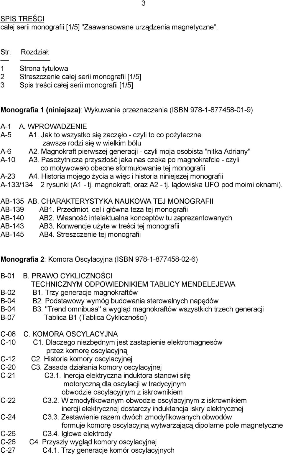 A-1 A. WPROWADZENIE A-5 A1. Jak to wszystko się zaczęło - czyli to co pożyteczne zawsze rodzi się w wielkim bólu A-6 A2. Magnokraft pierwszej generacji - czyli moja osobista "nitka Adriany" A-10 A3.