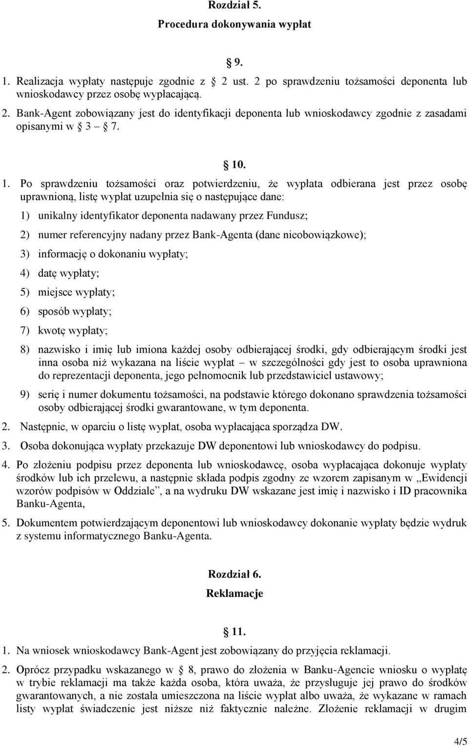 Po sprawdzeniu tożsamości oraz potwierdzeniu, że wypłata odbierana jest przez osobę uprawnioną, listę wypłat uzupełnia się o następujące dane: 1) unikalny identyfikator deponenta nadawany przez