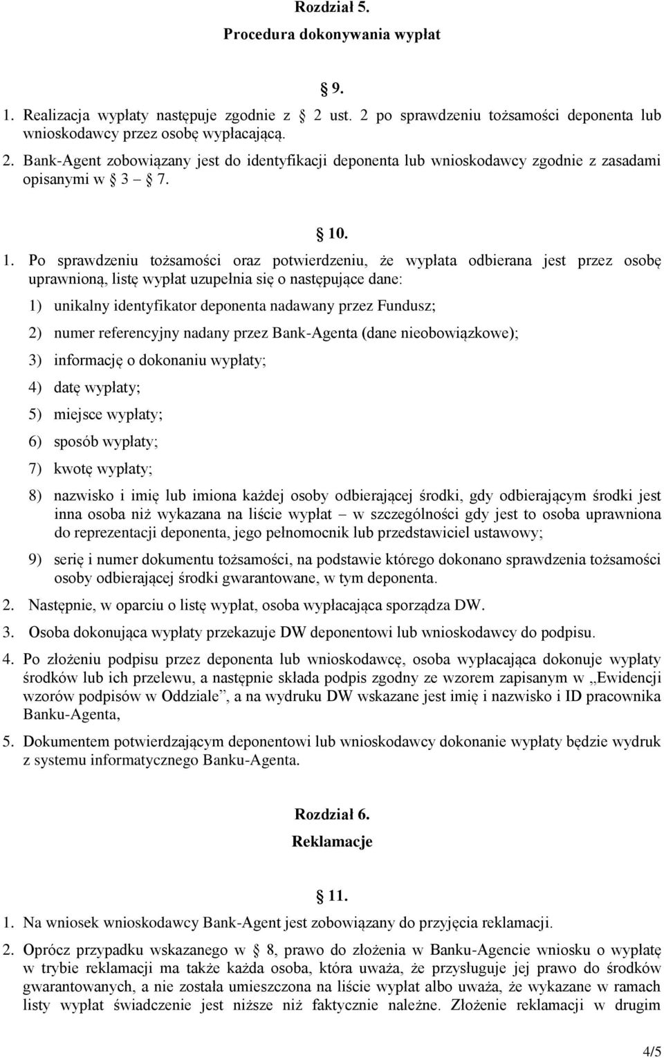 Po sprawdzeniu tożsamości oraz potwierdzeniu, że wypłata odbierana jest przez osobę uprawnioną, listę wypłat uzupełnia się o następujące dane: 1) unikalny identyfikator deponenta nadawany przez