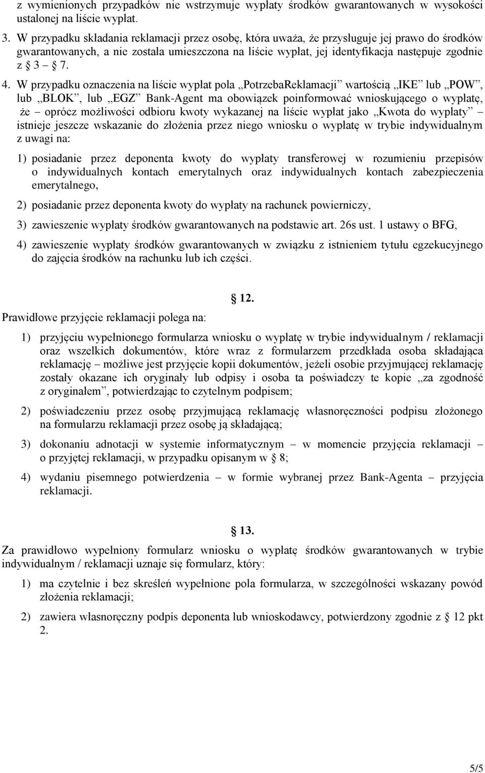 W przypadku oznaczenia na liście wypłat pola PotrzebaReklamacji wartością IKE lub POW, lub BLOK, lub EGZ Bank-Agent ma obowiązek poinformować wnioskującego o wypłatę, że oprócz możliwości odbioru