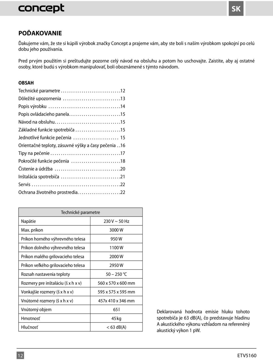 OBSAH Technické parametre...12 Dôležité upozornenia...13 Popis výrobku...14 Popis ovládacieho panela...15 Návod na obsluhu...15 Základné funkcie spotrebiča...15 Jednotlivé funkcie pečenia.