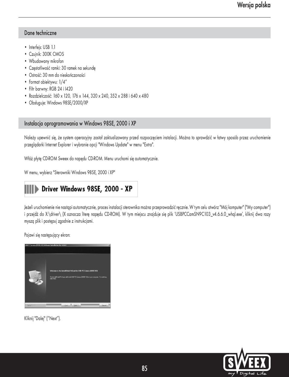 144, 320 x 240, 352 x 288 i 640 x 480 Obsługuje: Windows 98SE/2000/XP Instalacja oprogramowania w Windows 98SE, 2000 i XP Należy upewnić się, że system operacyjny został zaktualizowany przed