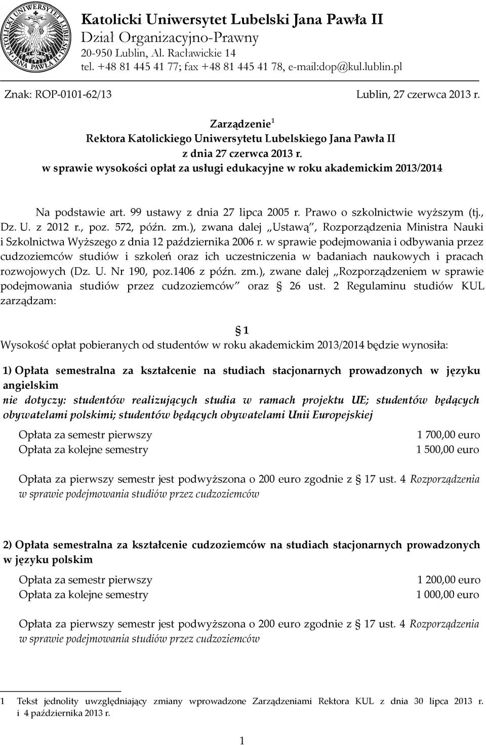 w sprawie wysokości opłat za usługi edukacyjne w roku akademickim 2013/2014 Na podstawie art. 99 ustawy z dnia 27 lipca 2005 r. Prawo o szkolnictwie wyższym (tj., Dz. U. z 2012 r., poz. 572, późn. zm.