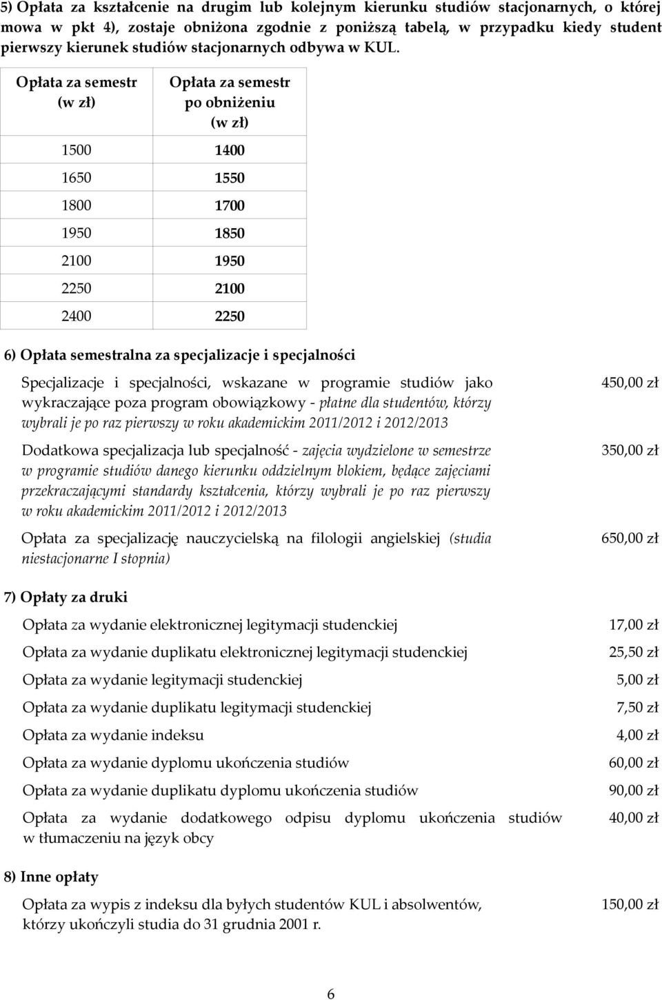 semestr semestr po obniżeniu 1500 1400 1650 1550 1800 1700 1950 1850 2100 1950 2250 2100 2400 2250 6) Opłata semestralna za specjalizacje i specjalności Specjalizacje i specjalności, wskazane w