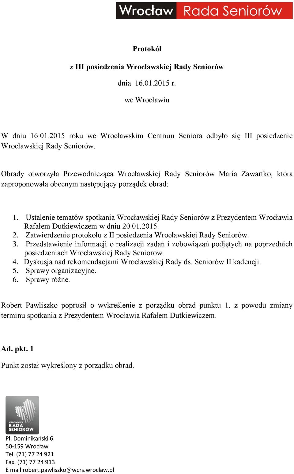 Ustalenie tematów spotkania Wrocławskiej Rady Seniorów z Prezydentem Wrocławia Rafałem Dutkiewiczem w dniu 20.01.2015. 2. Zatwierdzenie protokołu z II posiedzenia Wrocławskiej Rady Seniorów. 3.