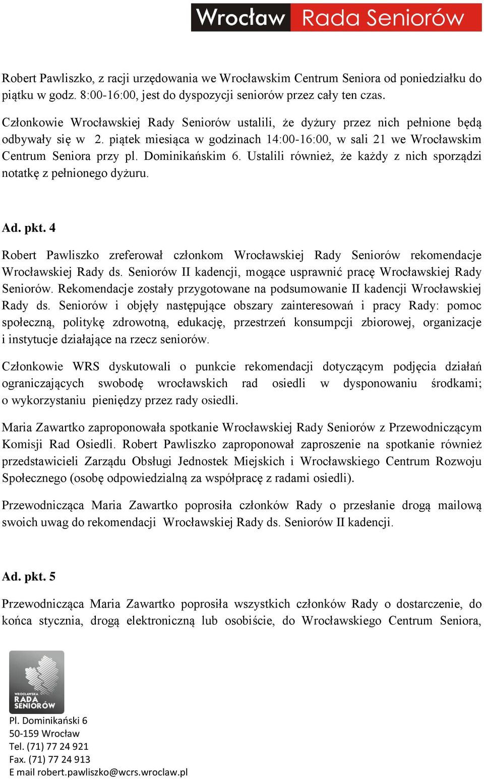 Dominikańskim 6. Ustalili również, że każdy z nich sporządzi notatkę z pełnionego dyżuru. Ad. pkt. 4 Robert Pawliszko zreferował członkom Wrocławskiej Rady Seniorów rekomendacje Wrocławskiej Rady ds.
