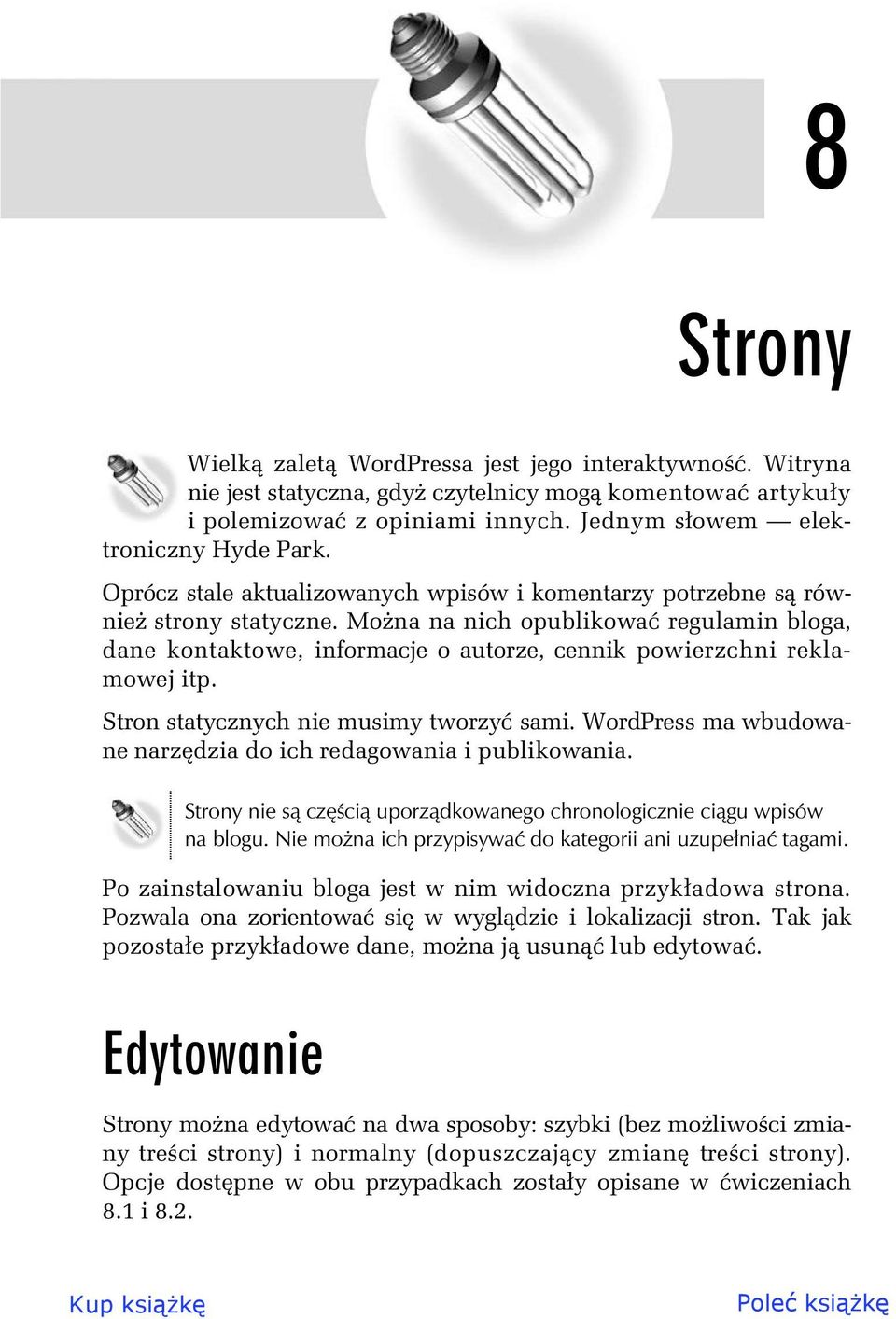 Mo na na nich opublikowa regulamin bloga, dane kontaktowe, informacje o autorze, cennik powierzchni reklamowej itp. Stron statycznych nie musimy tworzy sami.
