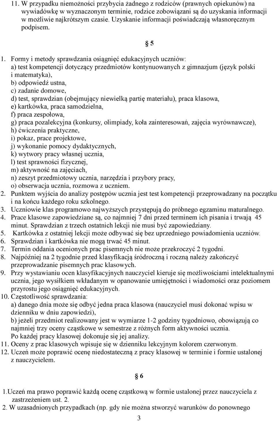 Formy i metody sprawdzania osiągnięć edukacyjnych uczniów: a) test kompetencji dotyczący przedmiotów kontynuowanych z gimnazjum (język polski i matematyka), b) odpowiedź ustna, c) zadanie domowe, d)