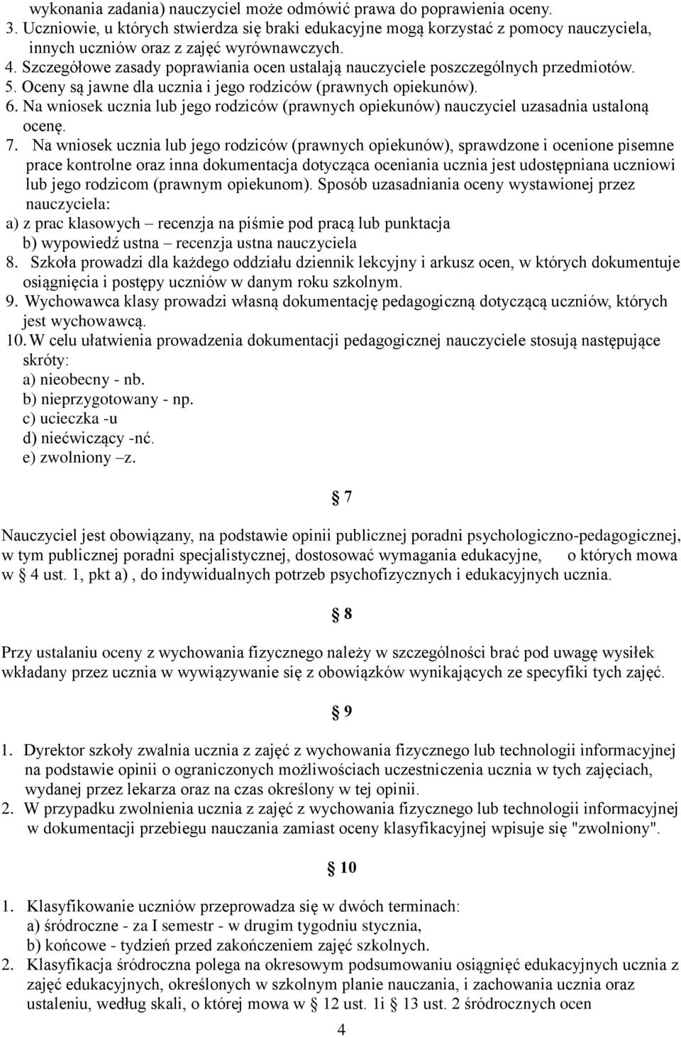 Szczegółowe zasady poprawiania ocen ustalają nauczyciele poszczególnych przedmiotów. 5. Oceny są jawne dla ucznia i jego rodziców (prawnych opiekunów). 6.