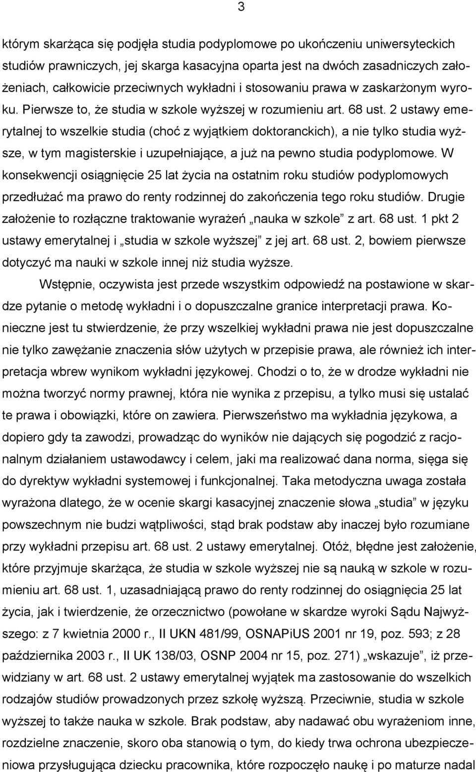 2 ustawy emerytalnej to wszelkie studia (choć z wyjątkiem doktoranckich), a nie tylko studia wyższe, w tym magisterskie i uzupełniające, a już na pewno studia podyplomowe.