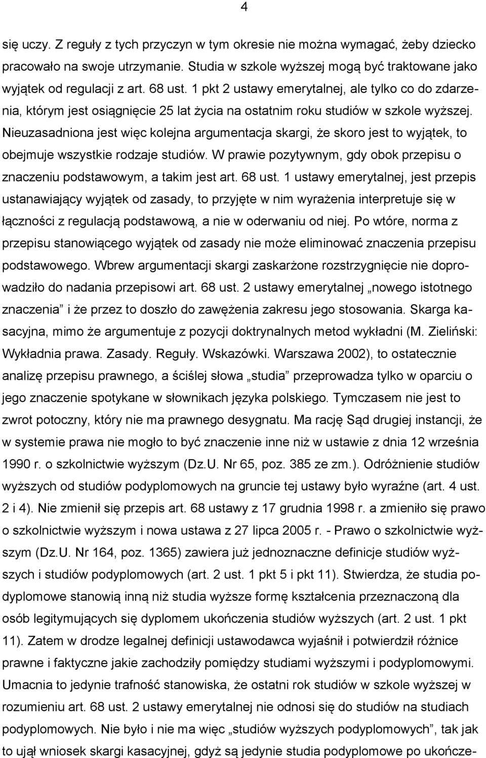 Nieuzasadniona jest więc kolejna argumentacja skargi, że skoro jest to wyjątek, to obejmuje wszystkie rodzaje studiów. W prawie pozytywnym, gdy obok przepisu o znaczeniu podstawowym, a takim jest art.