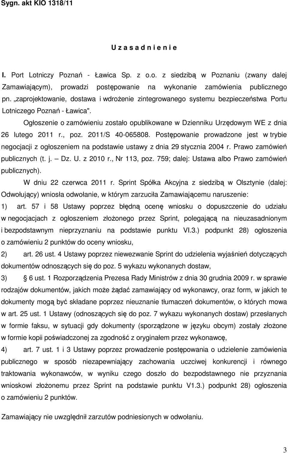 Ogłoszenie o zamówieniu zostało opublikowane w Dzienniku Urzędowym WE z dnia 26 lutego 2011 r., poz. 2011/S 40-065808.