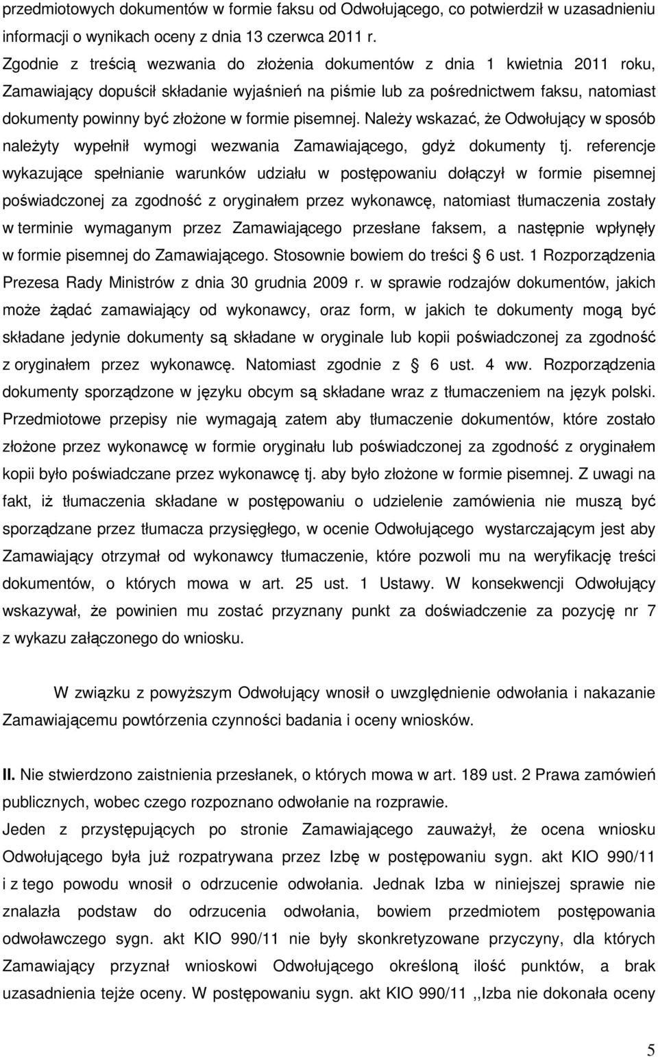 formie pisemnej. NaleŜy wskazać, Ŝe Odwołujący w sposób naleŝyty wypełnił wymogi wezwania Zamawiającego, gdyŝ dokumenty tj.