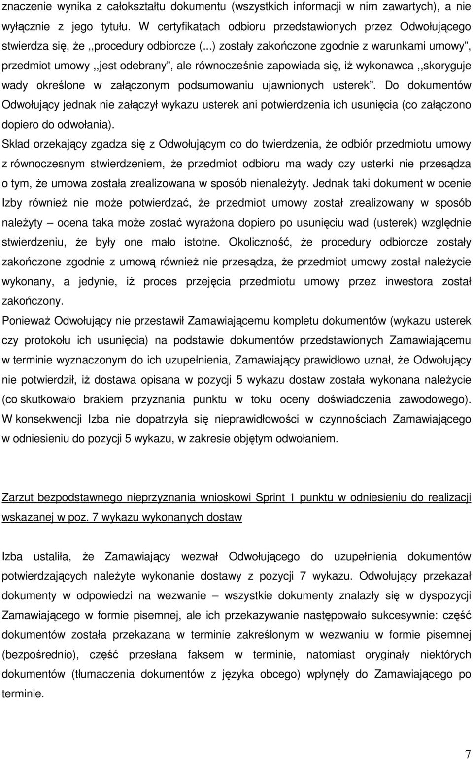 ..) zostały zakończone zgodnie z warunkami umowy, przedmiot umowy,,jest odebrany, ale równocześnie zapowiada się, iŝ wykonawca,,skoryguje wady określone w załączonym podsumowaniu ujawnionych usterek.
