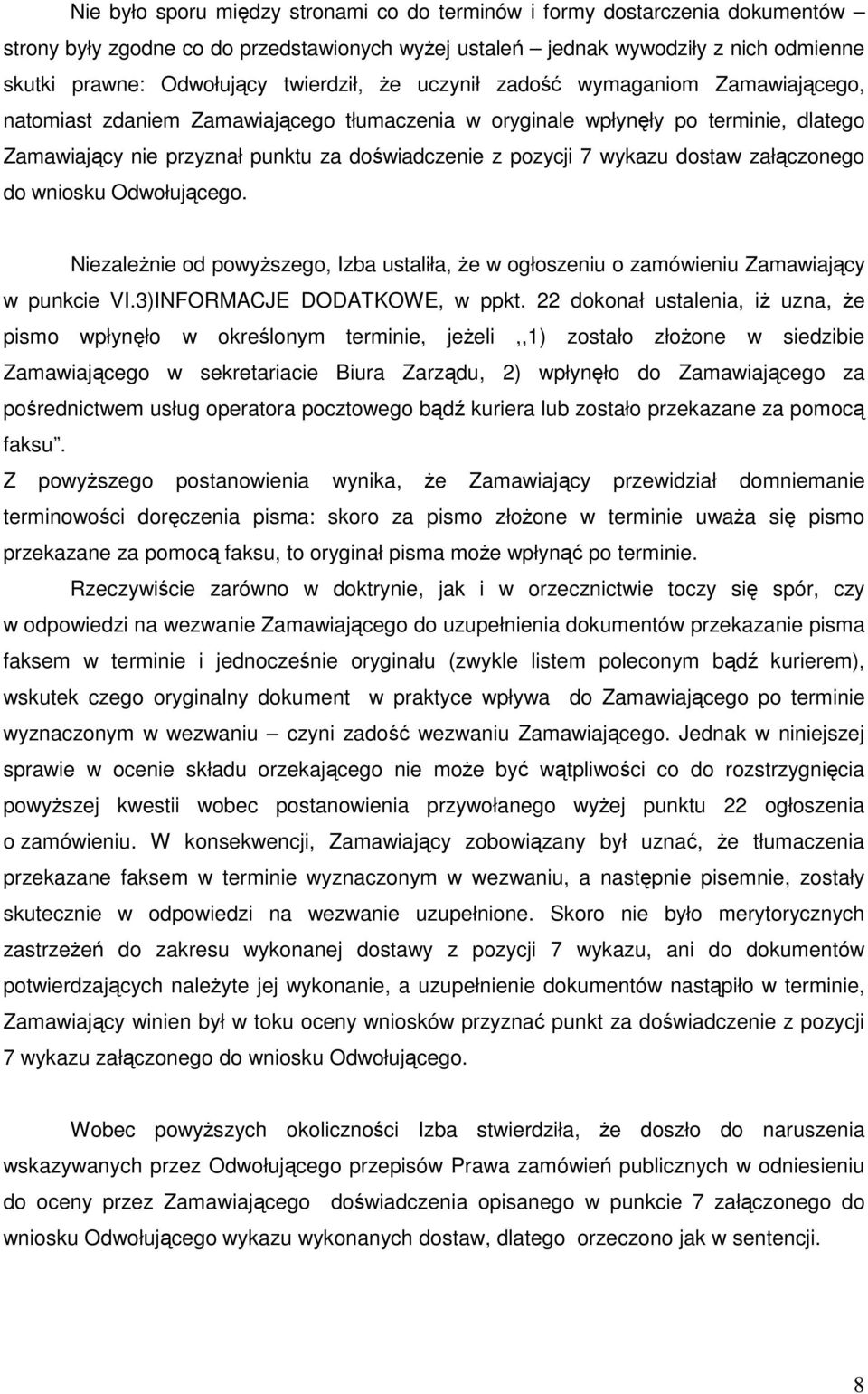 7 wykazu dostaw załączonego do wniosku Odwołującego. NiezaleŜnie od powyŝszego, Izba ustaliła, Ŝe w ogłoszeniu o zamówieniu Zamawiający w punkcie VI.3)INFORMACJE DODATKOWE, w ppkt.