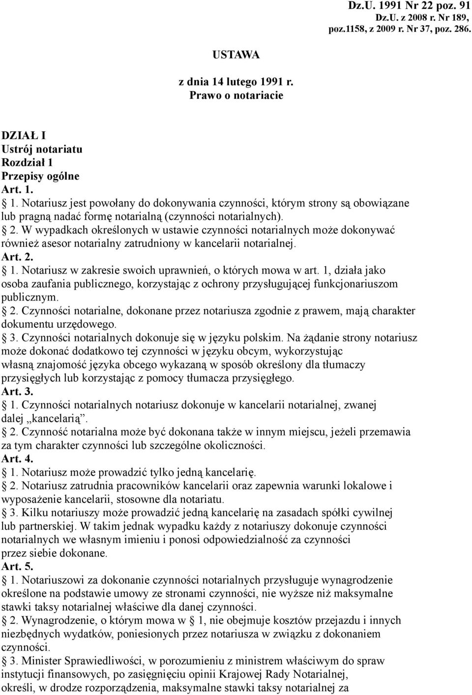 Notariusz w zakresie swoich uprawnień, o których mowa w art. 1, działa jako osoba zaufania publicznego, korzystając z ochrony przysługującej funkcjonariuszom publicznym. 2.