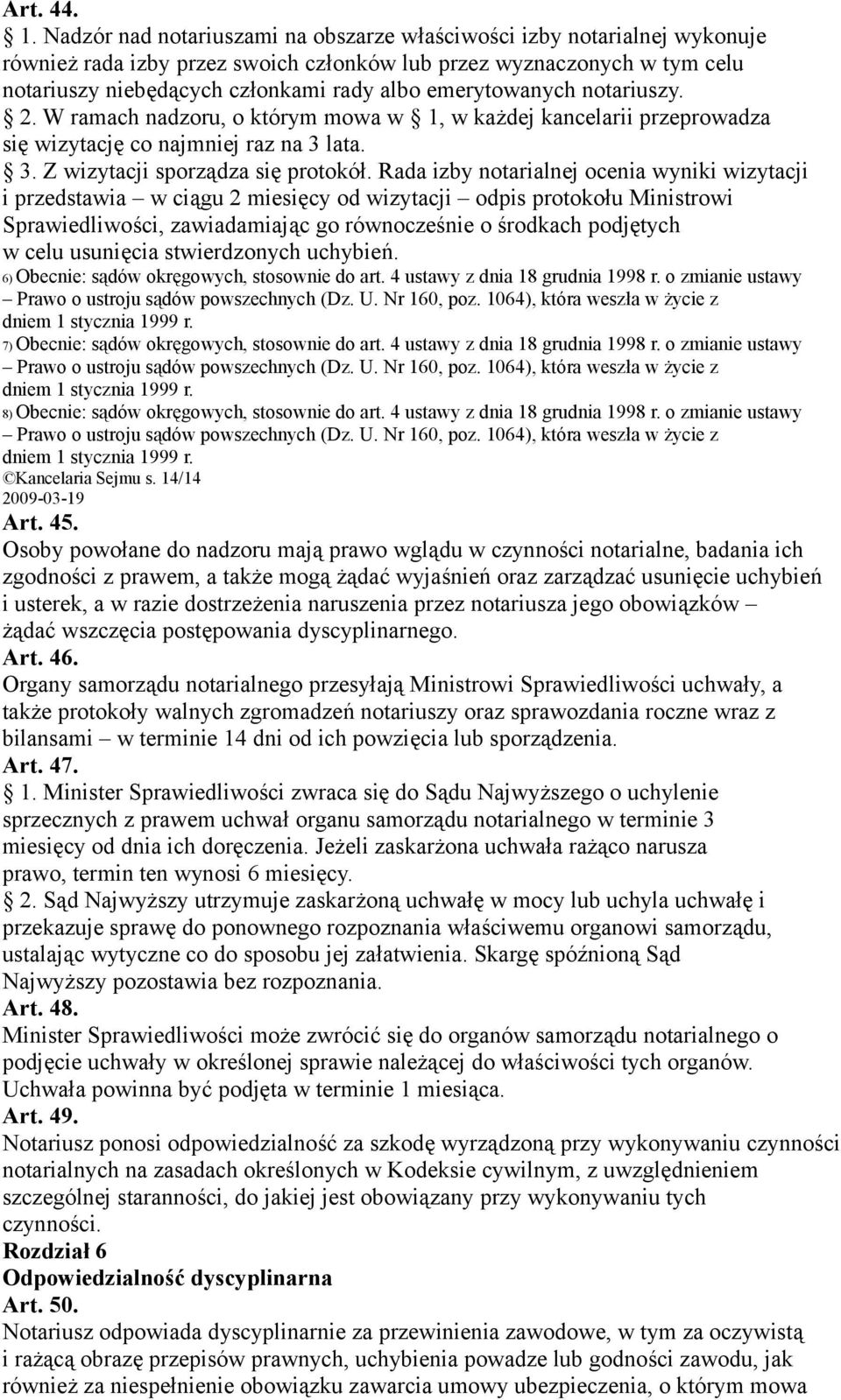 emerytowanych notariuszy. 2. W ramach nadzoru, o którym mowa w 1, w każdej kancelarii przeprowadza się wizytację co najmniej raz na 3 lata. 3. Z wizytacji sporządza się protokół.