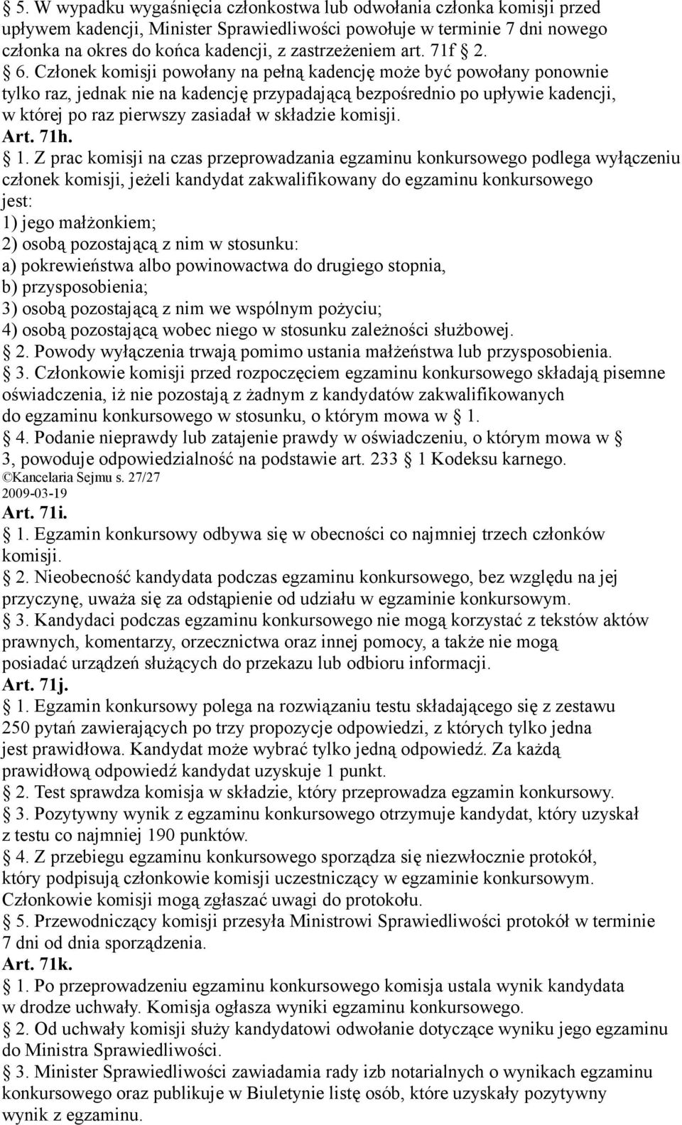 Członek komisji powołany na pełną kadencję może być powołany ponownie tylko raz, jednak nie na kadencję przypadającą bezpośrednio po upływie kadencji, w której po raz pierwszy zasiadał w składzie