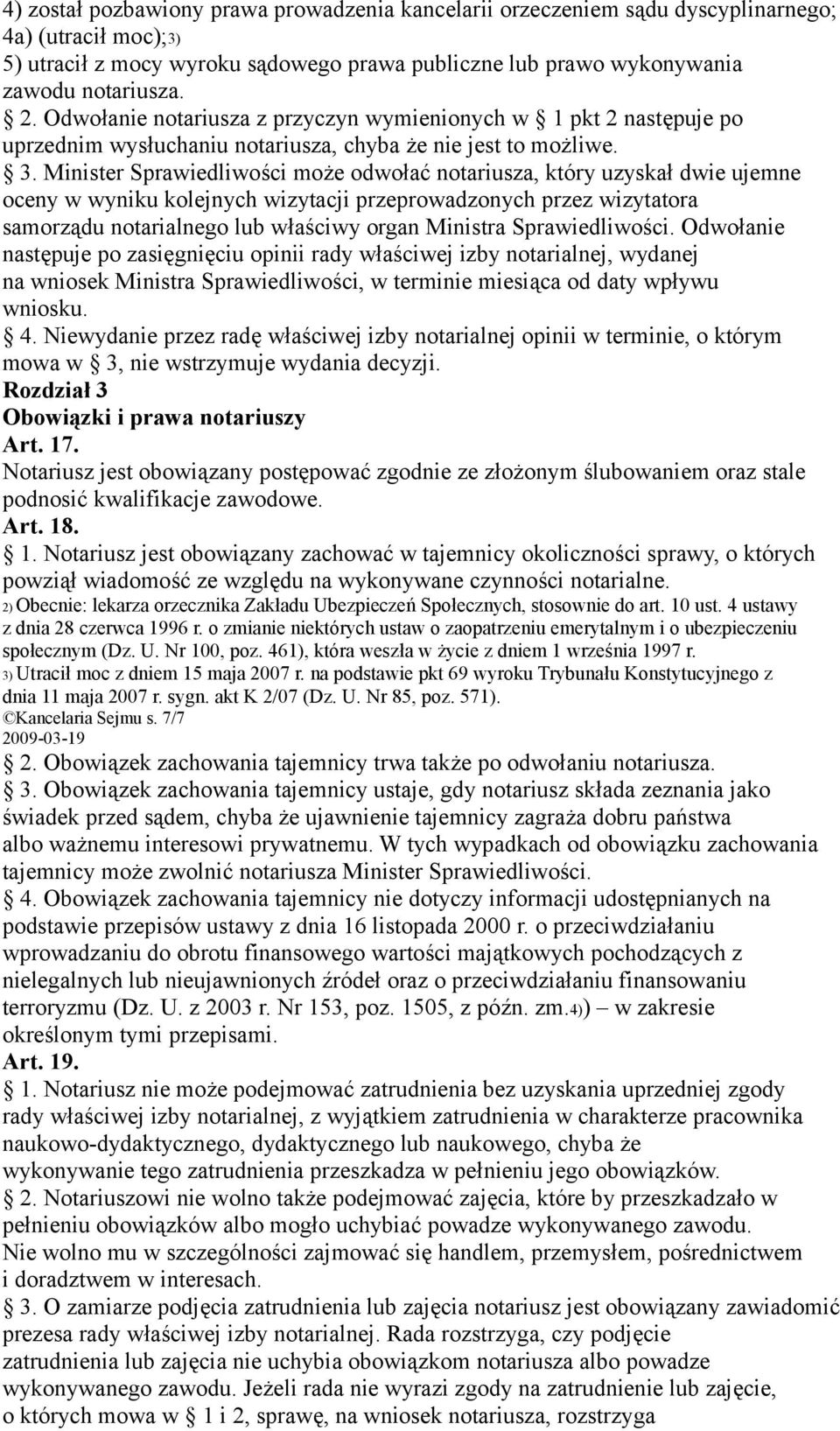 Minister Sprawiedliwości może odwołać notariusza, który uzyskał dwie ujemne oceny w wyniku kolejnych wizytacji przeprowadzonych przez wizytatora samorządu notarialnego lub właściwy organ Ministra