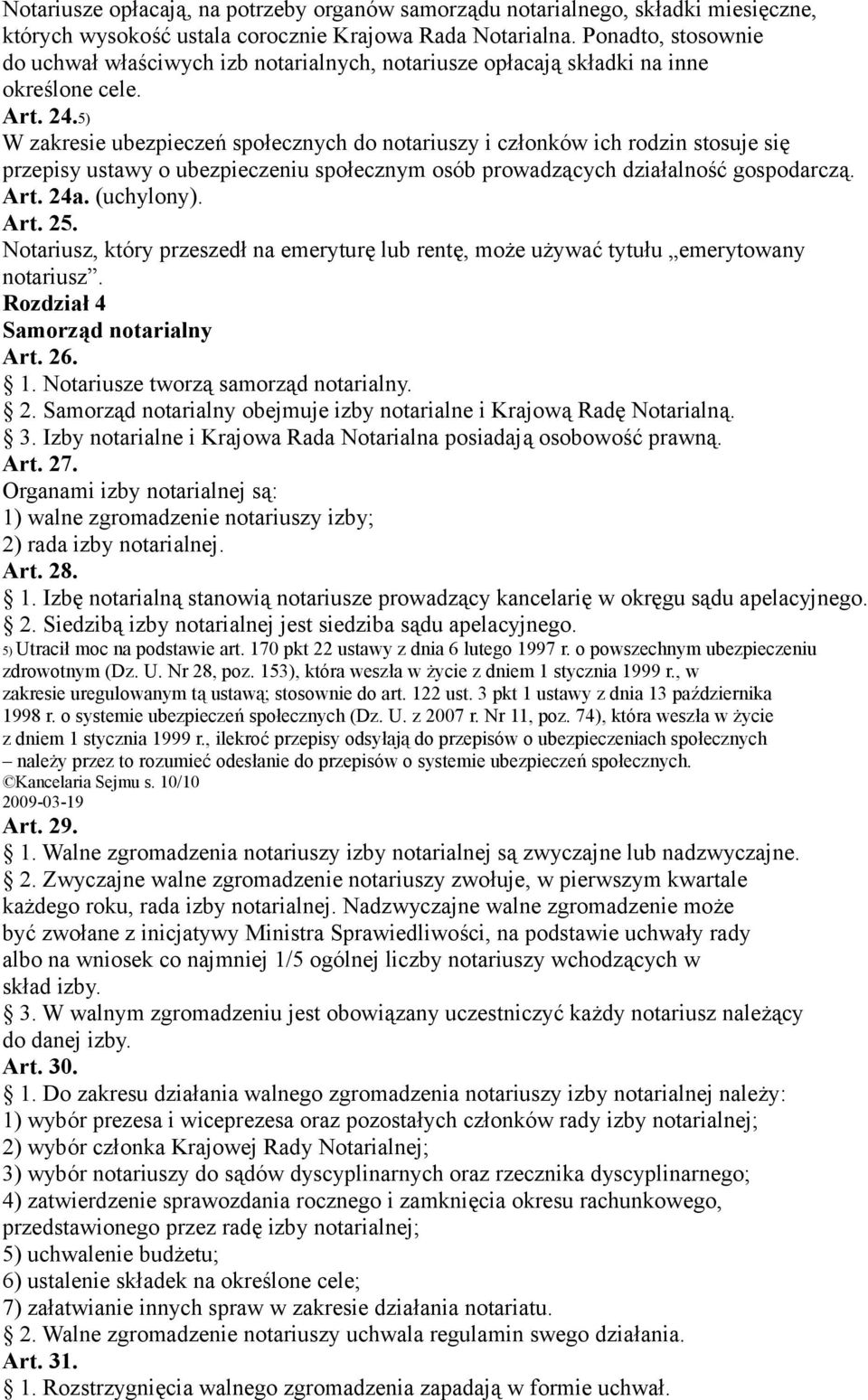 5) W zakresie ubezpieczeń społecznych do notariuszy i członków ich rodzin stosuje się przepisy ustawy o ubezpieczeniu społecznym osób prowadzących działalność gospodarczą. Art. 24a. (uchylony). Art. 25.