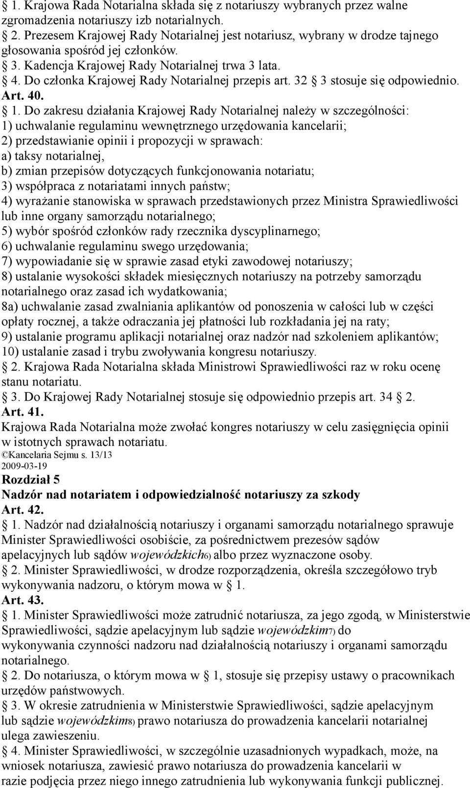 Do członka Krajowej Rady Notarialnej przepis art. 32 3 stosuje się odpowiednio. Art. 40. 1.