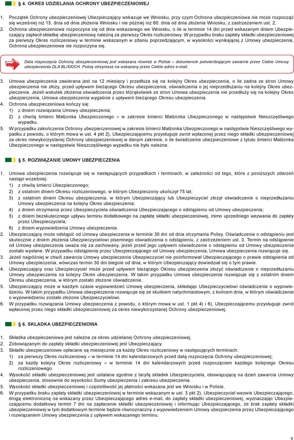 2. Ochrona ubezpieczeniowa rozpoczyna się od dnia wskazanego we Wniosku, o ile w terminie 14 dni przed wskazanym dniem Ubezpieczający zapłacił składkę ubezpieczeniową należną za pierwszy Okres