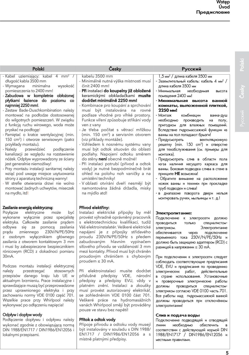 W związku z funkcją ruchu wirowego, woda może pryskać na podłogę! - Pamiętać o kratce wentylacyjnej (min. 50 cm 2 ) i otworze serwisowym (patrz przykłady montażu).