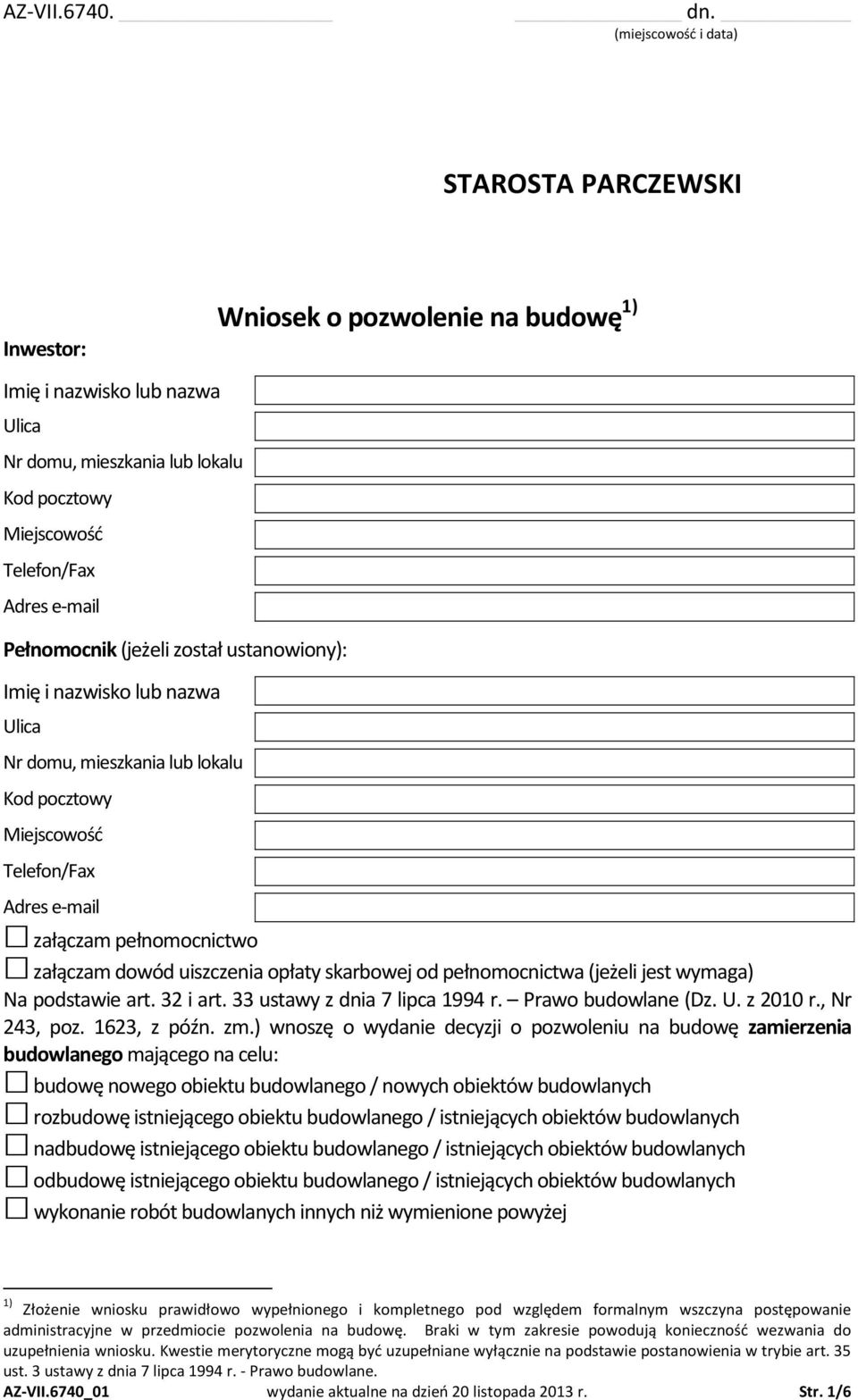 ustanowiony): Imię i nazwisko lub nazwa Ulica Nr domu, mieszkania lub lokalu Kod pocztowy Miejscowość Telefon/Fax Wniosek o pozwolenie na budowę 1) Adres e-mail załączam pełnomocnictwo załączam dowód