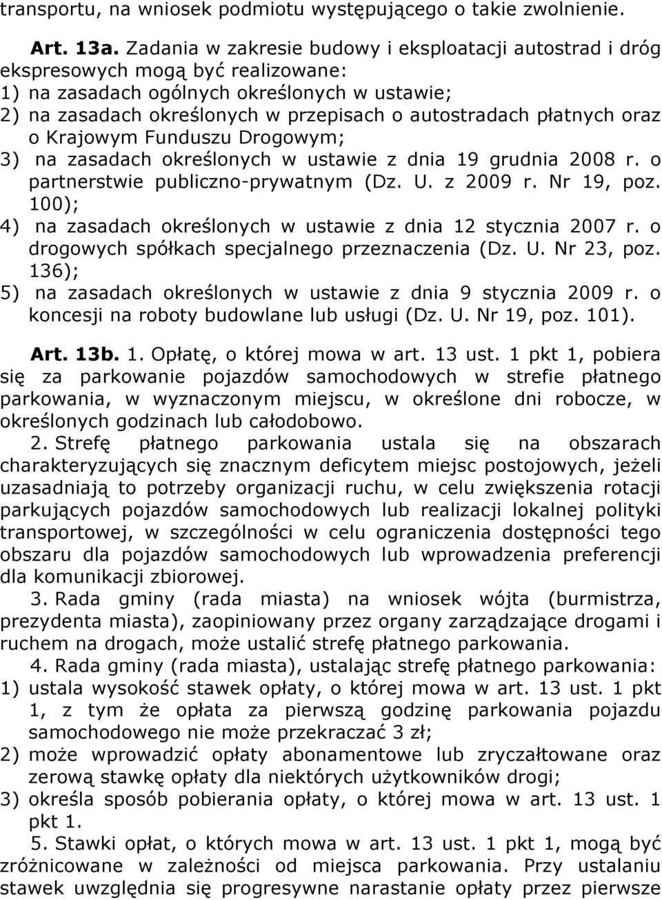 płatnych oraz o Krajowym Funduszu Drogowym; 3) na zasadach określonych w ustawie z dnia 19 grudnia 2008 r. o partnerstwie publiczno-prywatnym (Dz. U. z 2009 r. Nr 19, poz.