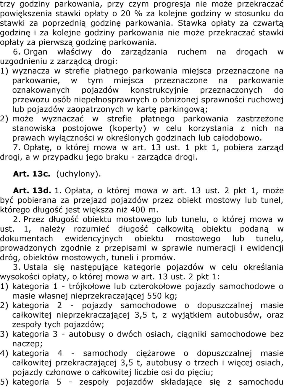 Organ właściwy do zarządzania ruchem na drogach w uzgodnieniu z zarządcą drogi: 1) wyznacza w strefie płatnego parkowania miejsca przeznaczone na parkowanie, w tym miejsca przeznaczone na parkowanie