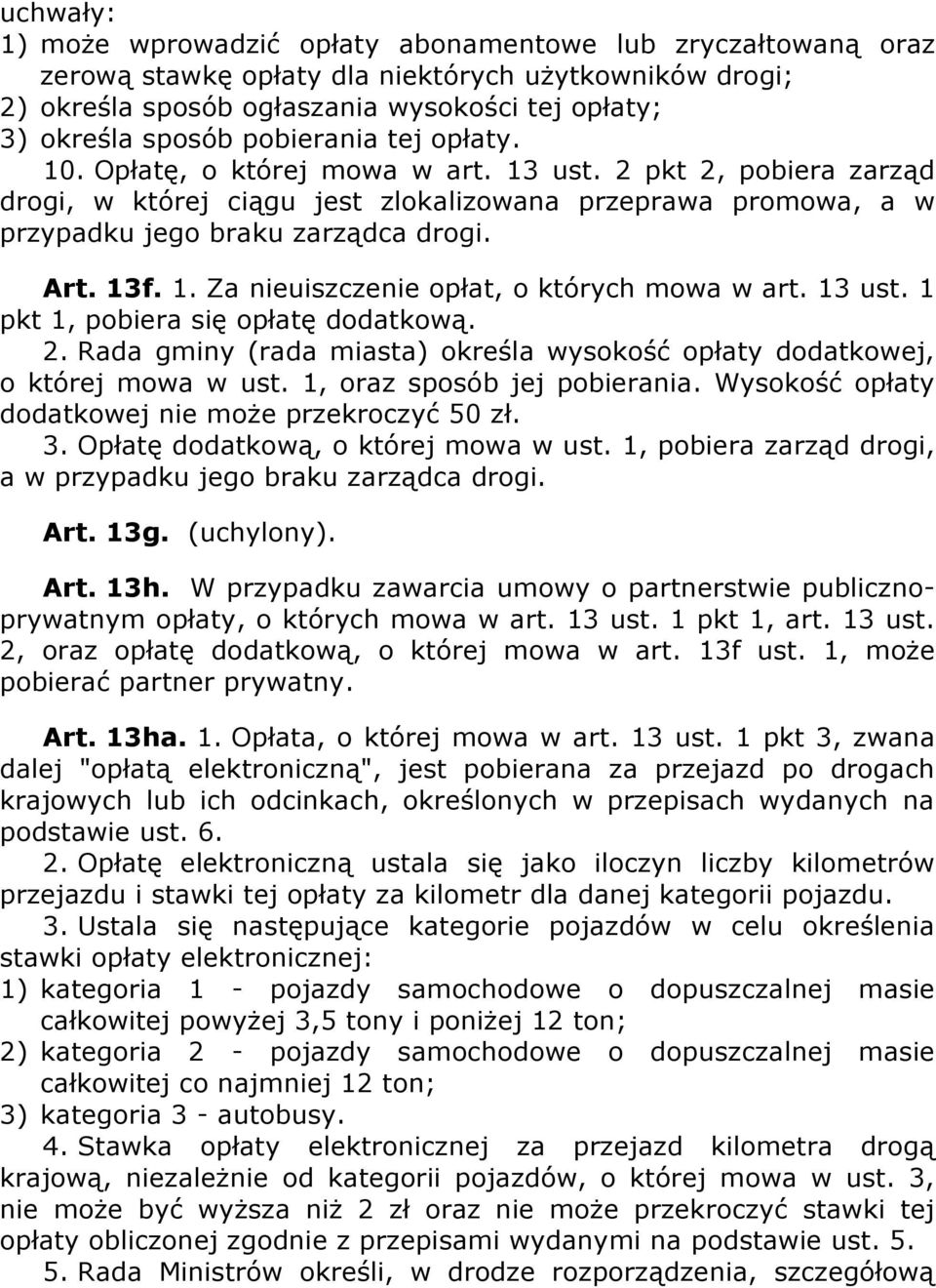 1. Za nieuiszczenie opłat, o których mowa w art. 13 ust. 1 pkt 1, pobiera się opłatę dodatkową. 2. Rada gminy (rada miasta) określa wysokość opłaty dodatkowej, o której mowa w ust.