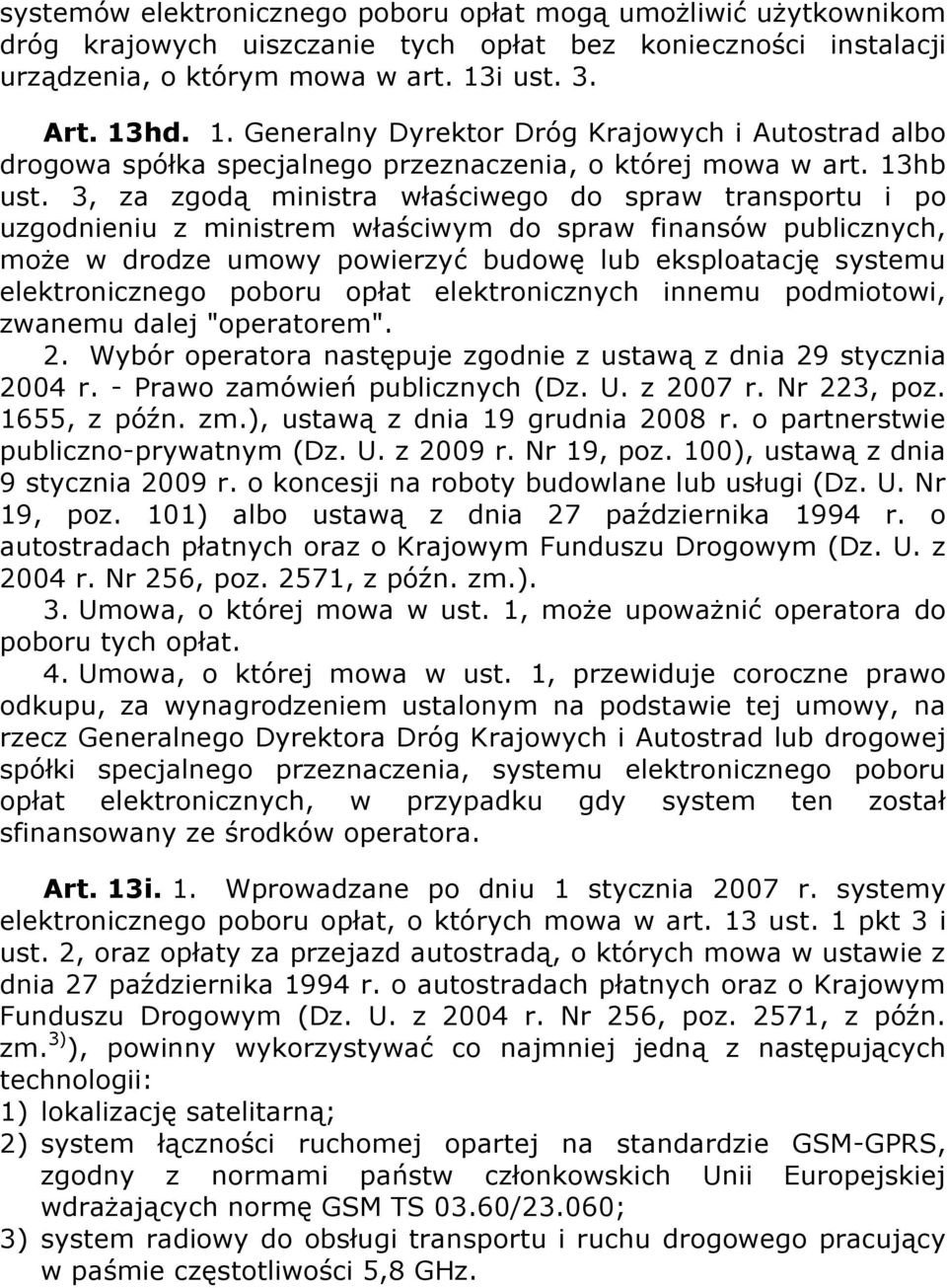 3, za zgodą ministra właściwego do spraw transportu i po uzgodnieniu z ministrem właściwym do spraw finansów publicznych, może w drodze umowy powierzyć budowę lub eksploatację systemu elektronicznego