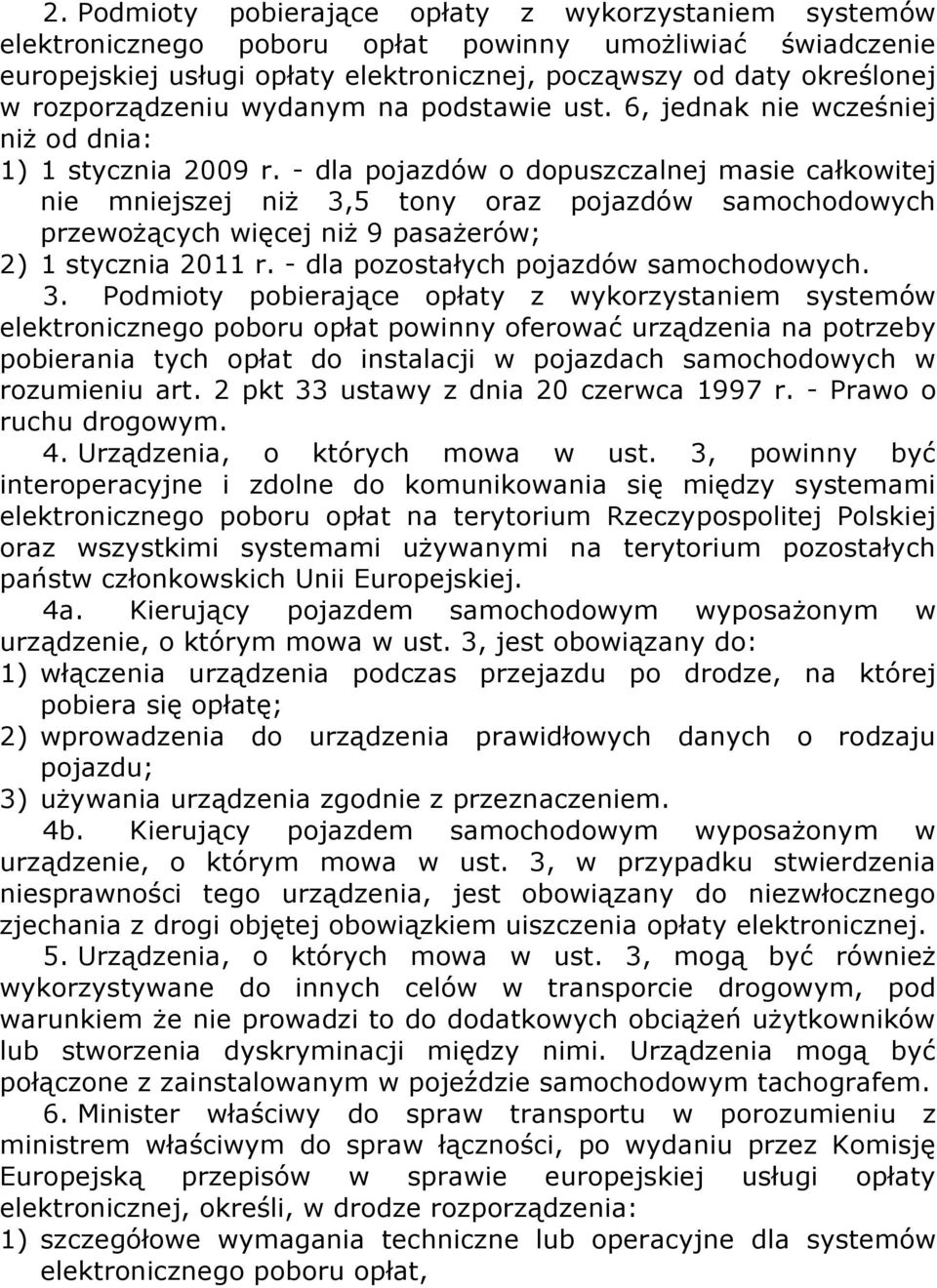 - dla pojazdów o dopuszczalnej masie całkowitej nie mniejszej niż 3,5 tony oraz pojazdów samochodowych przewożących więcej niż 9 pasażerów; 2) 1 stycznia 2011 r.