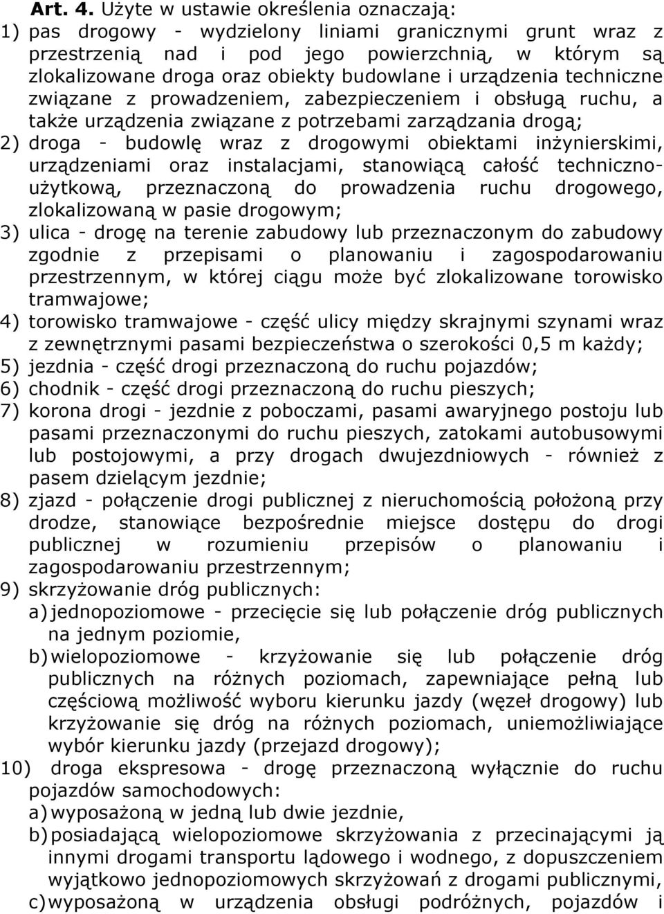 urządzenia techniczne związane z prowadzeniem, zabezpieczeniem i obsługą ruchu, a także urządzenia związane z potrzebami zarządzania drogą; 2) droga - budowlę wraz z drogowymi obiektami