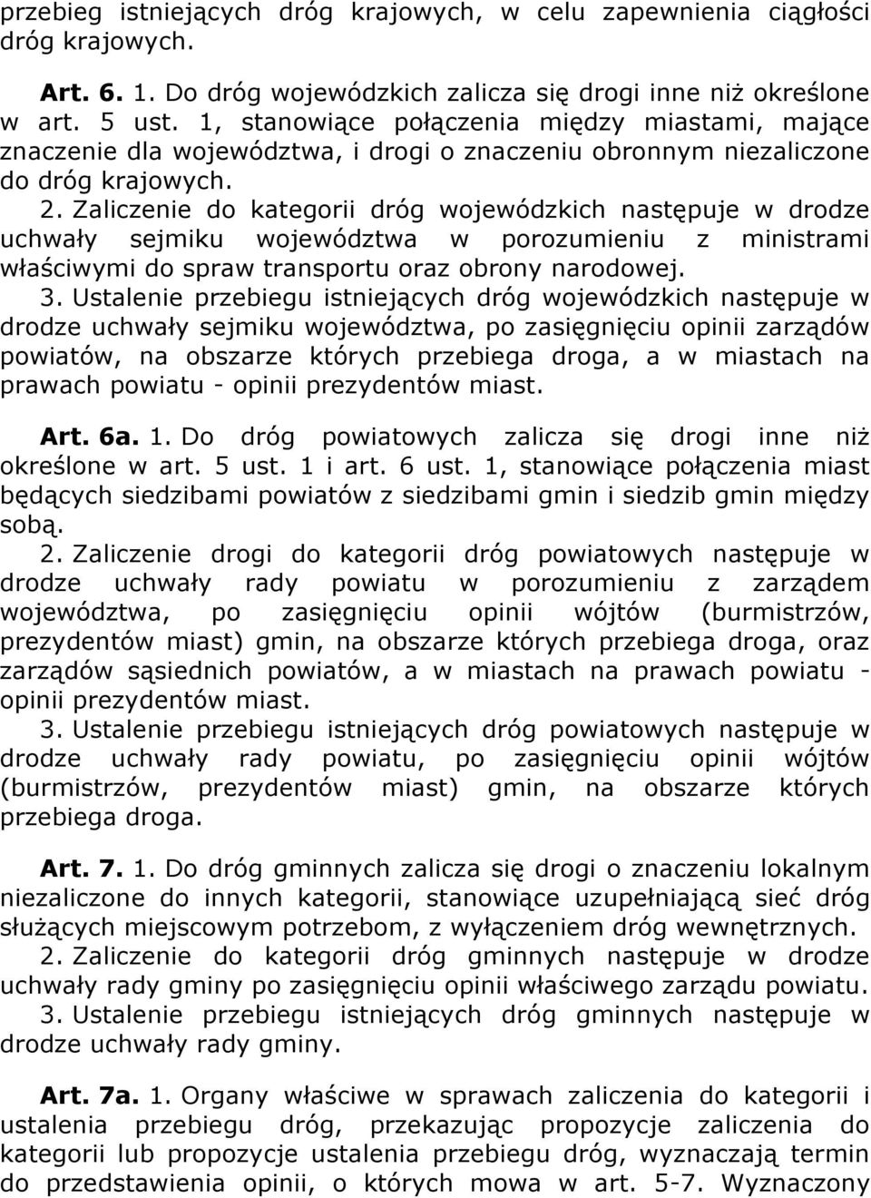 Zaliczenie do kategorii dróg wojewódzkich następuje w drodze uchwały sejmiku województwa w porozumieniu z ministrami właściwymi do spraw transportu oraz obrony narodowej. 3.