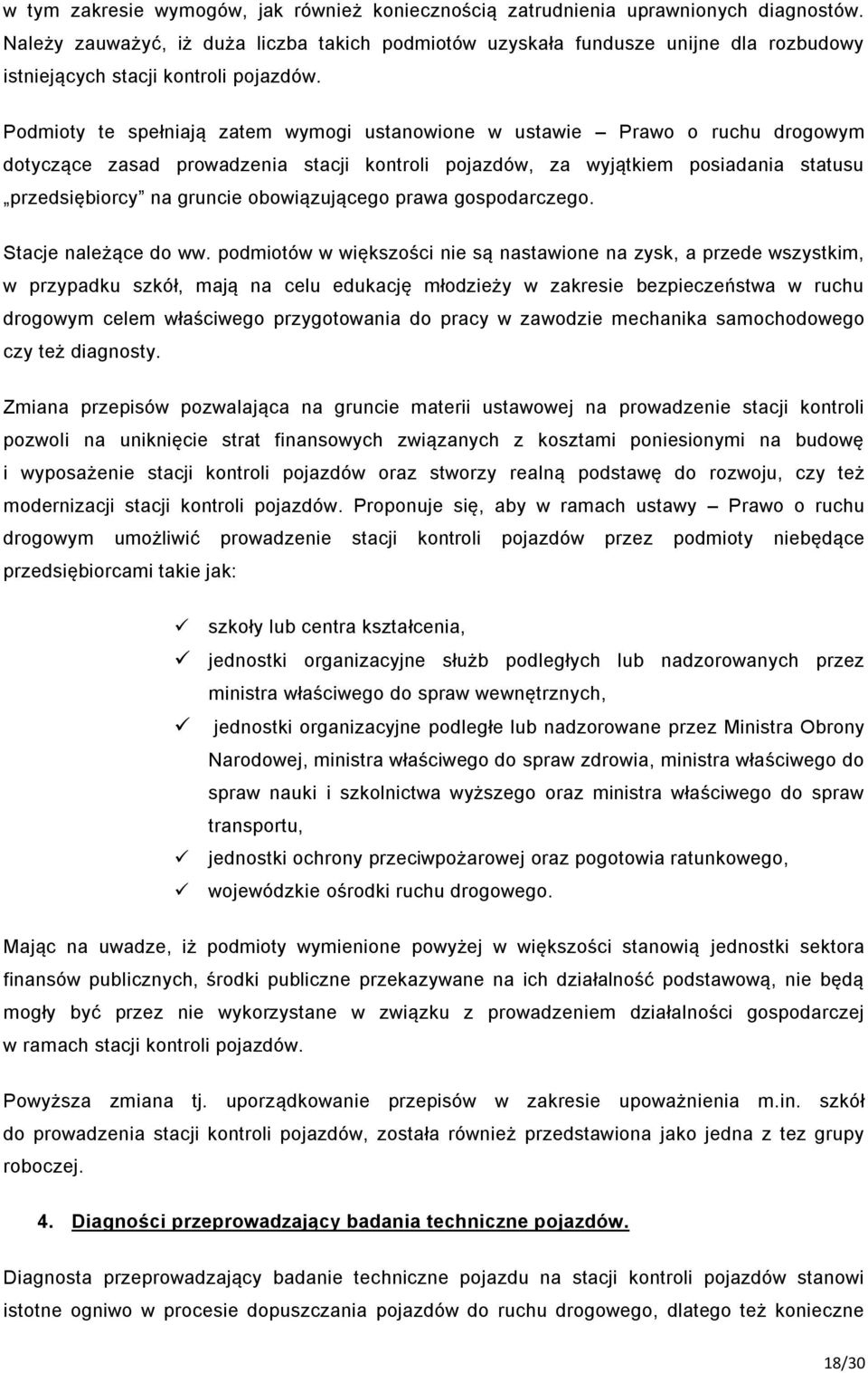 Podmioty te spełniają zatem wymogi ustanowione w ustawie Prawo o ruchu drogowym dotyczące zasad prowadzenia stacji kontroli pojazdów, za wyjątkiem posiadania statusu przedsiębiorcy na gruncie