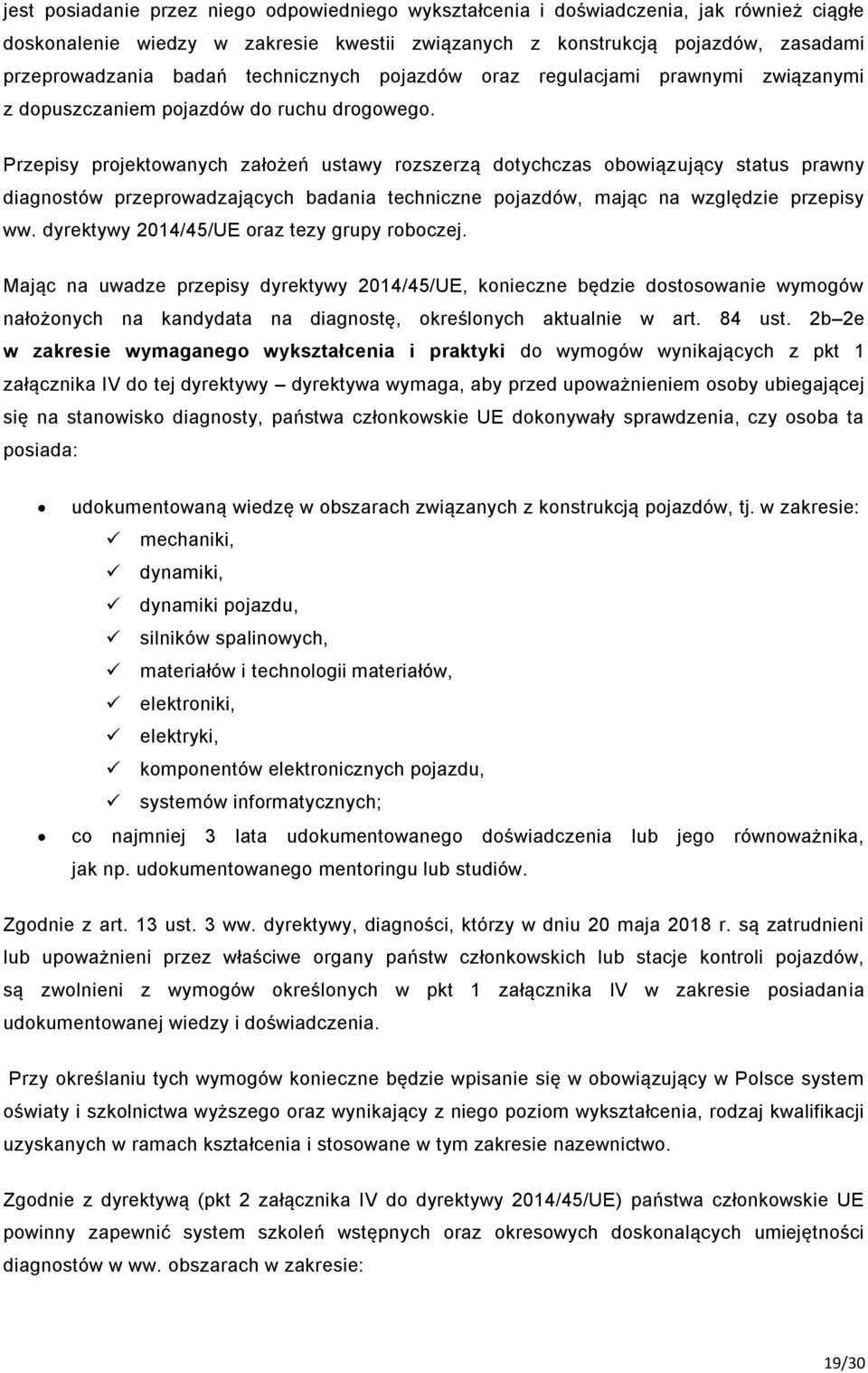Przepisy projektowanych założeń ustawy rozszerzą dotychczas obowiązujący status prawny diagnostów przeprowadzających badania techniczne pojazdów, mając na względzie przepisy ww.