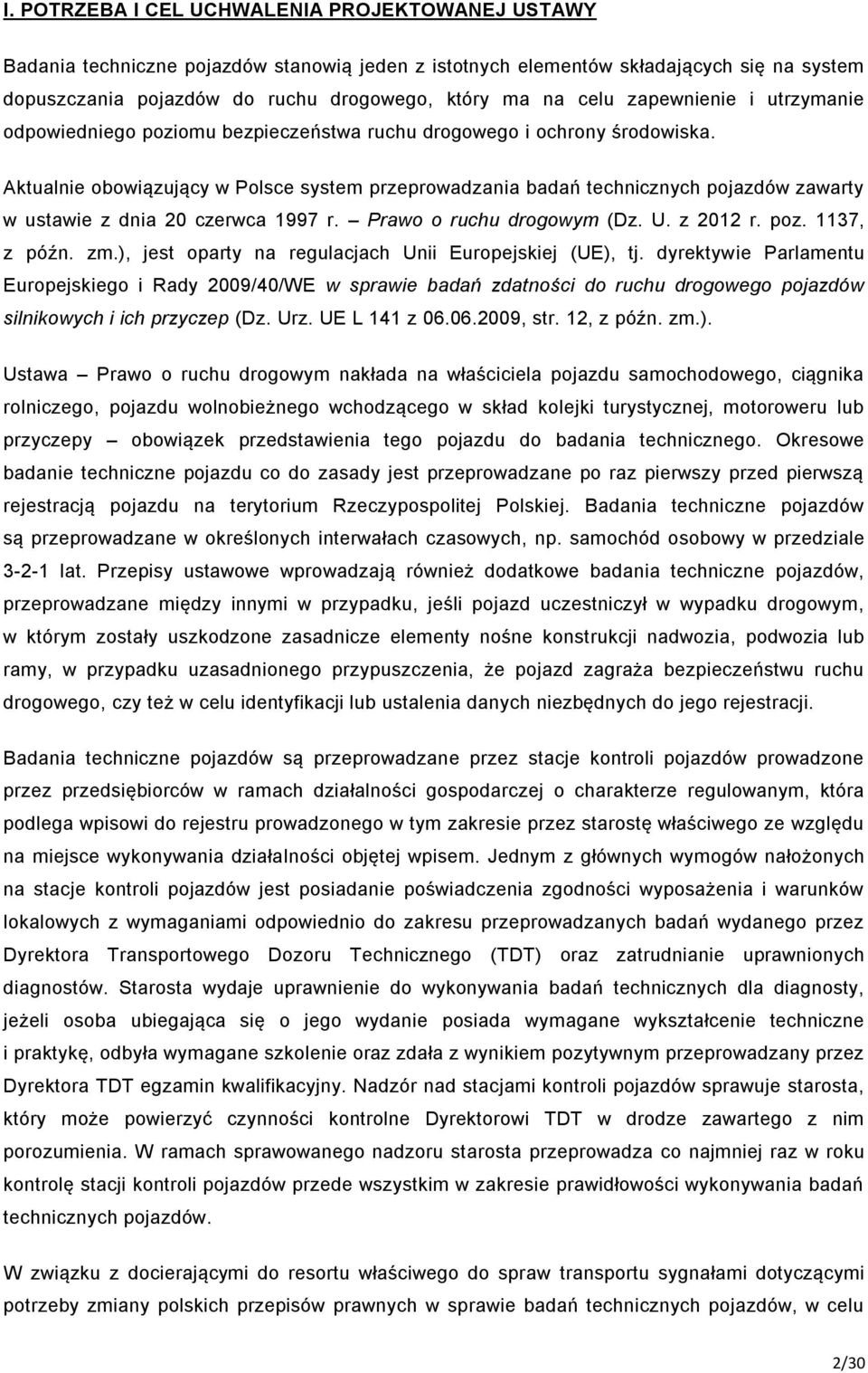Aktualnie obowiązujący w Polsce system przeprowadzania badań technicznych pojazdów zawarty w ustawie z dnia 20 czerwca 1997 r. Prawo o ruchu drogowym (Dz. U. z 2012 r. poz. 1137, z późn. zm.