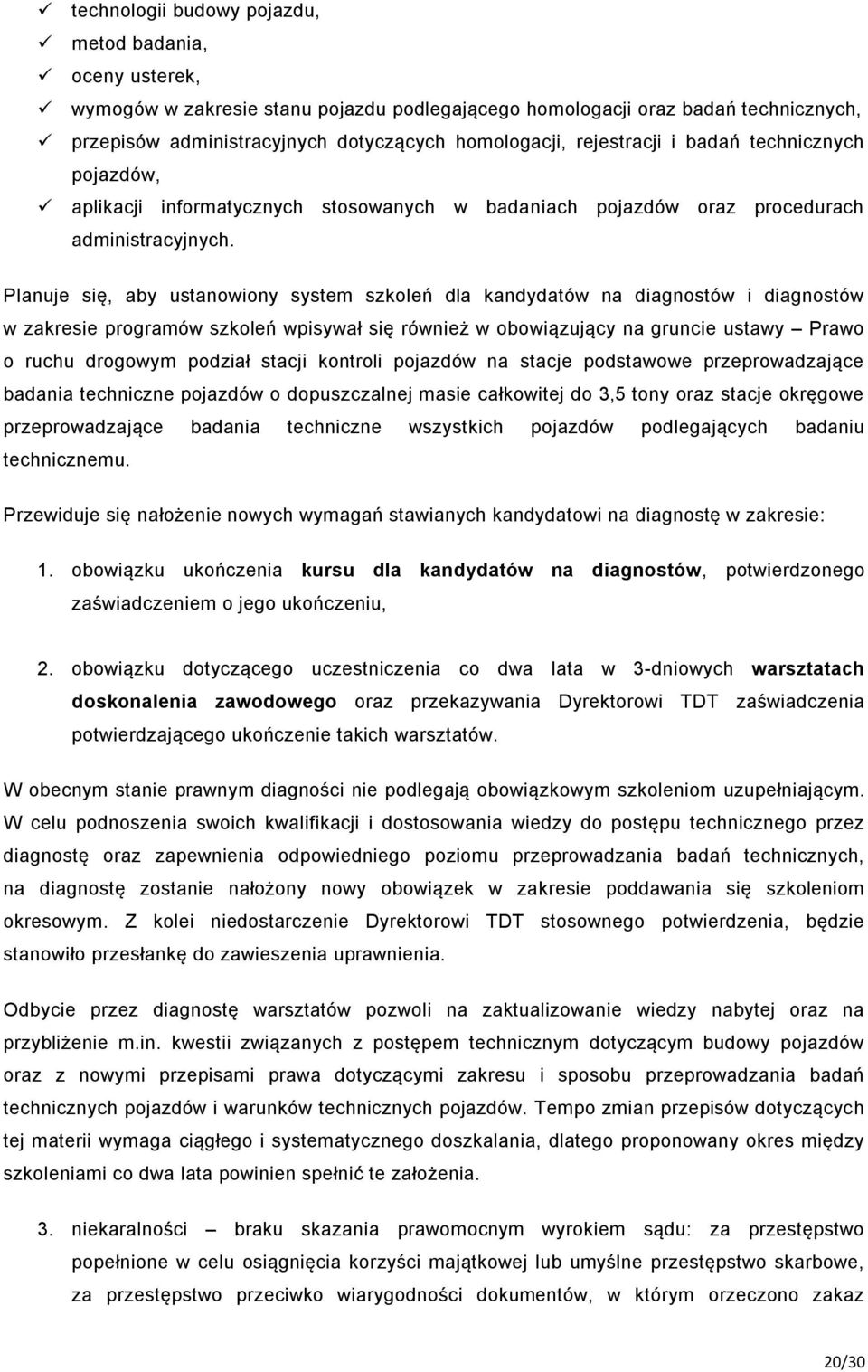 Planuje się, aby ustanowiony system szkoleń dla kandydatów na diagnostów i diagnostów w zakresie programów szkoleń wpisywał się również w obowiązujący na gruncie ustawy Prawo o ruchu drogowym podział