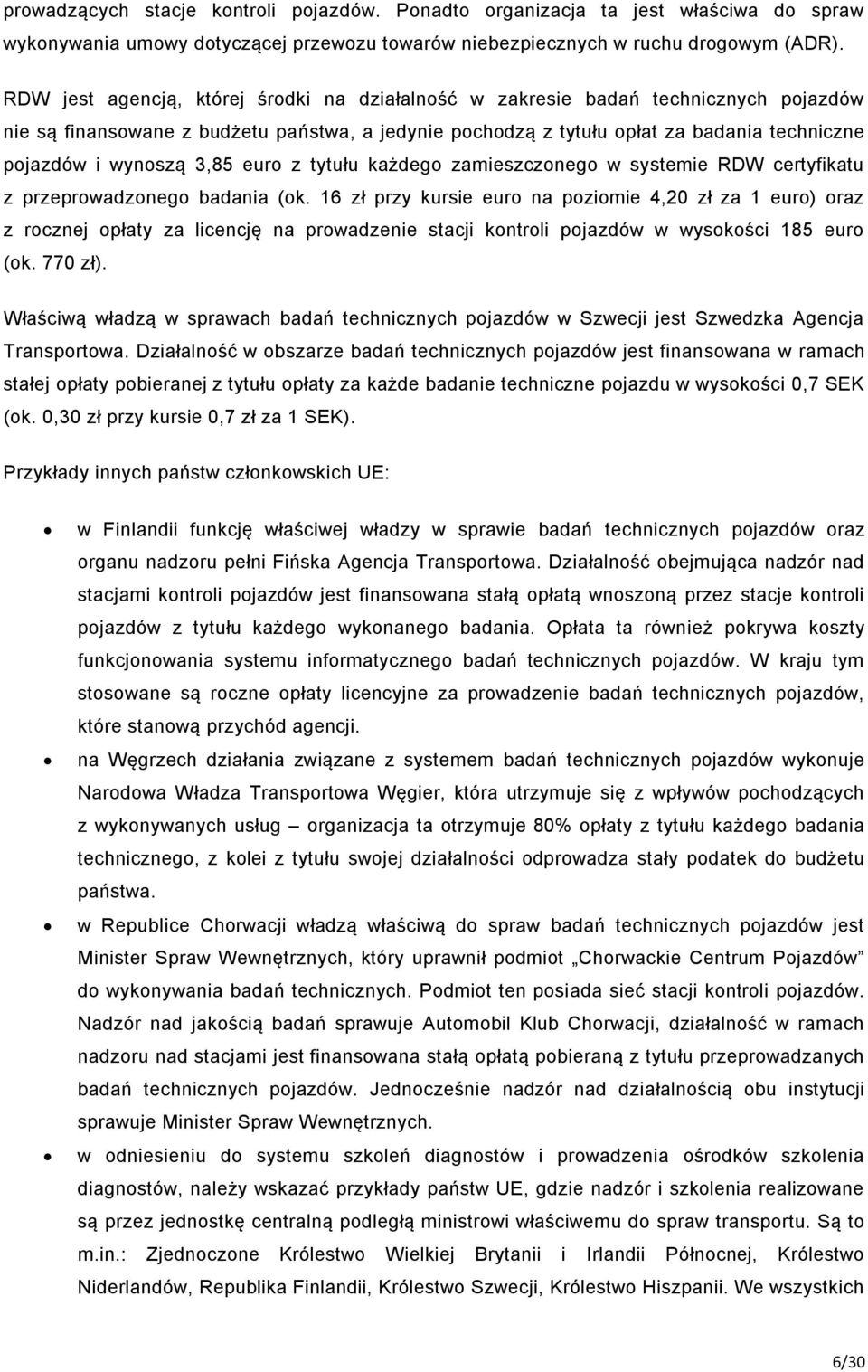 3,85 euro z tytułu każdego zamieszczonego w systemie RDW certyfikatu z przeprowadzonego badania (ok.