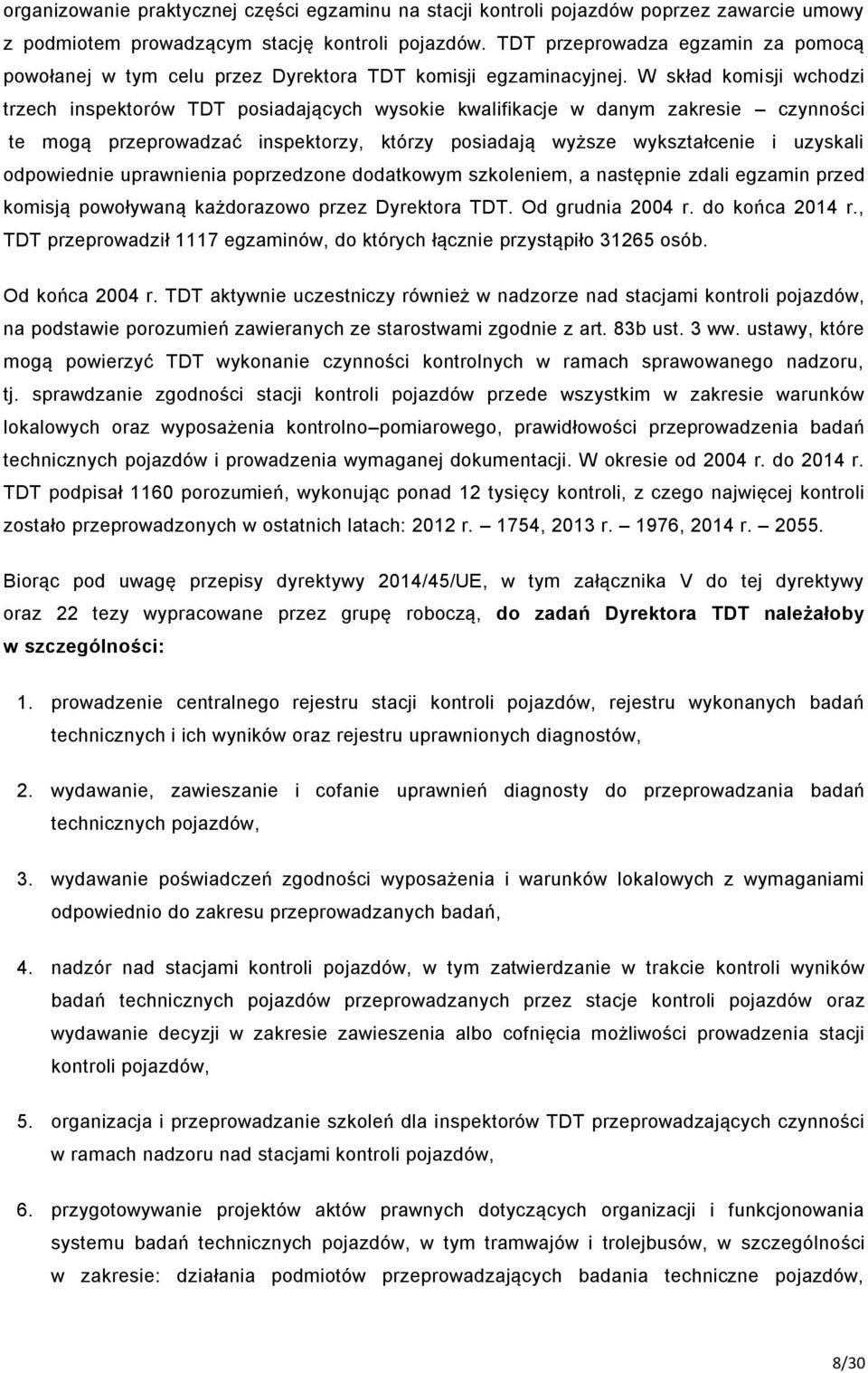 W skład komisji wchodzi trzech inspektorów TDT posiadających wysokie kwalifikacje w danym zakresie czynności te mogą przeprowadzać inspektorzy, którzy posiadają wyższe wykształcenie i uzyskali