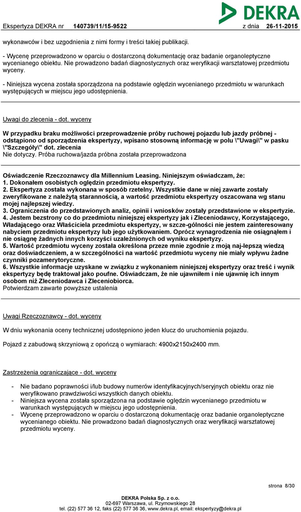 - Niniejsza wycena została sporządzona na podstawie oględzin wycenianego przedmiotu w warunkach występujących w miejscu jego udostępnienia. Uwagi do zlecenia - dot.