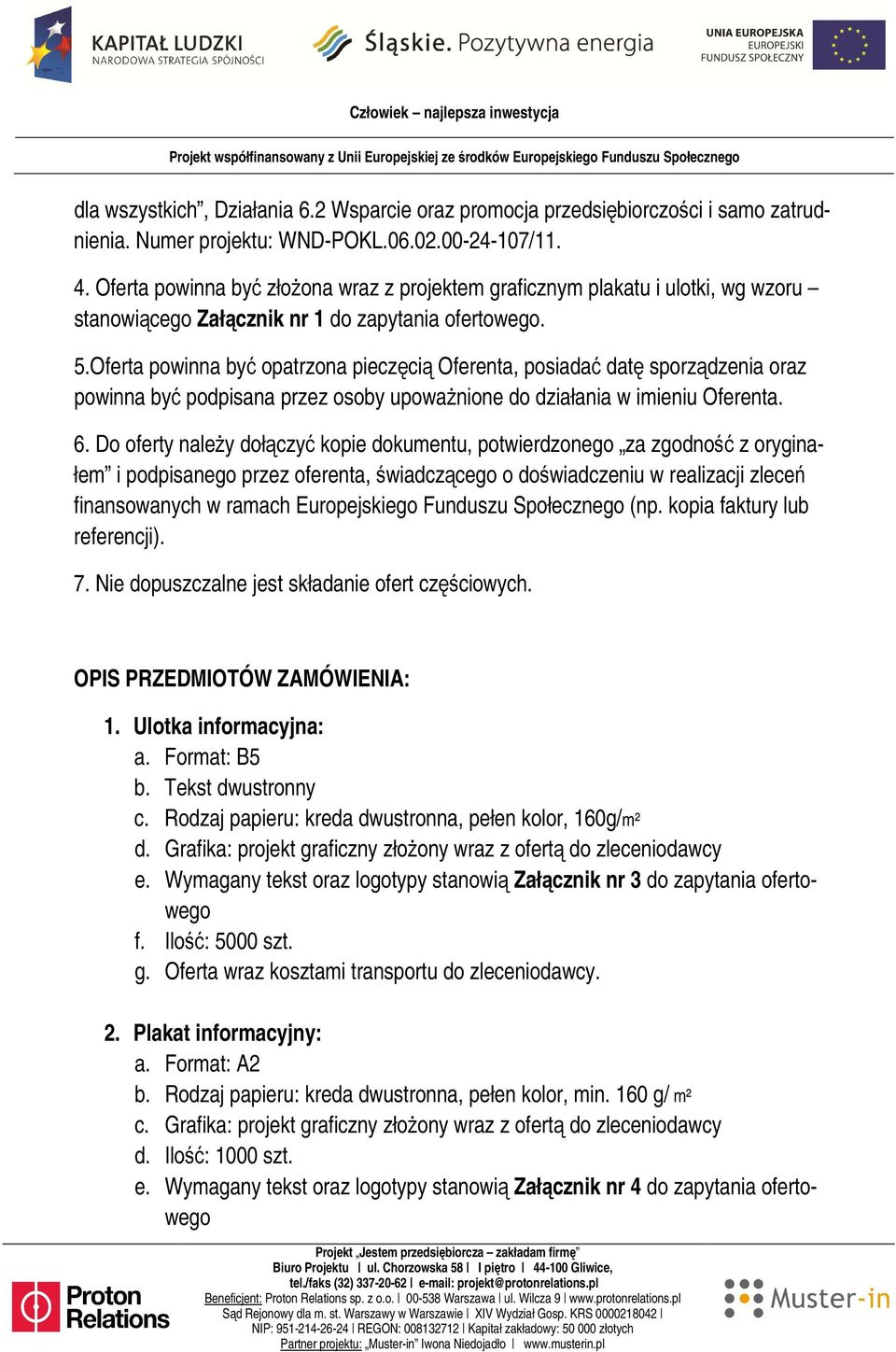 Oferta powinna być opatrzona pieczęcią Oferenta, posiadać datę sporządzenia oraz powinna być podpisana przez osoby upoważnione do działania w imieniu Oferenta. 6.